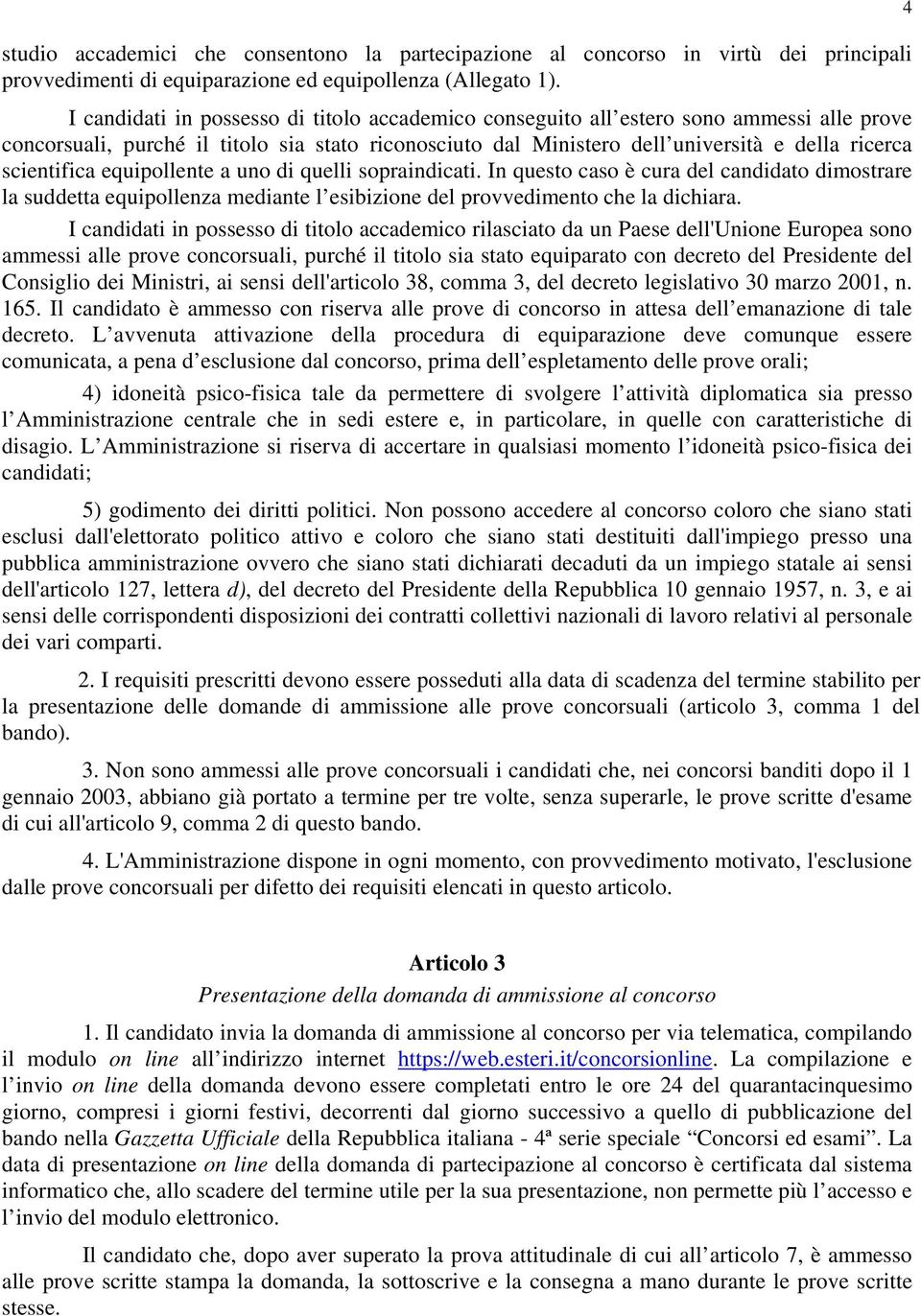 scientifica equipollente a uno di quelli sopraindicati. In questo caso è cura del candidato dimostrare la suddetta equipollenza mediante l esibizione del provvedimento che la dichiara.