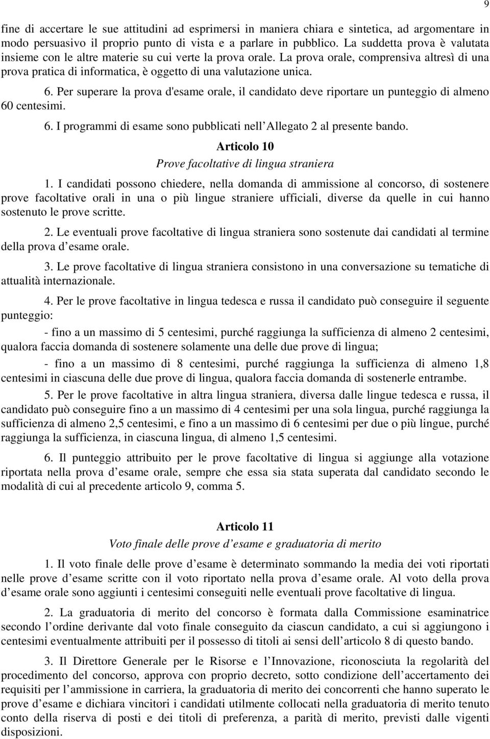 Per superare la prova d'esame orale, il candidato deve riportare un punteggio di almeno 60 centesimi. 6. I programmi di esame sono pubblicati nell Allegato 2 al presente bando.