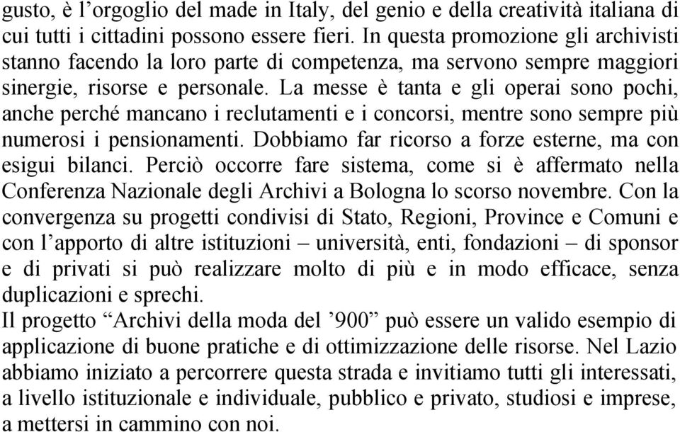 La messe è tanta e gli operai sono pochi, anche perché mancano i reclutamenti e i concorsi, mentre sono sempre più numerosi i pensionamenti.