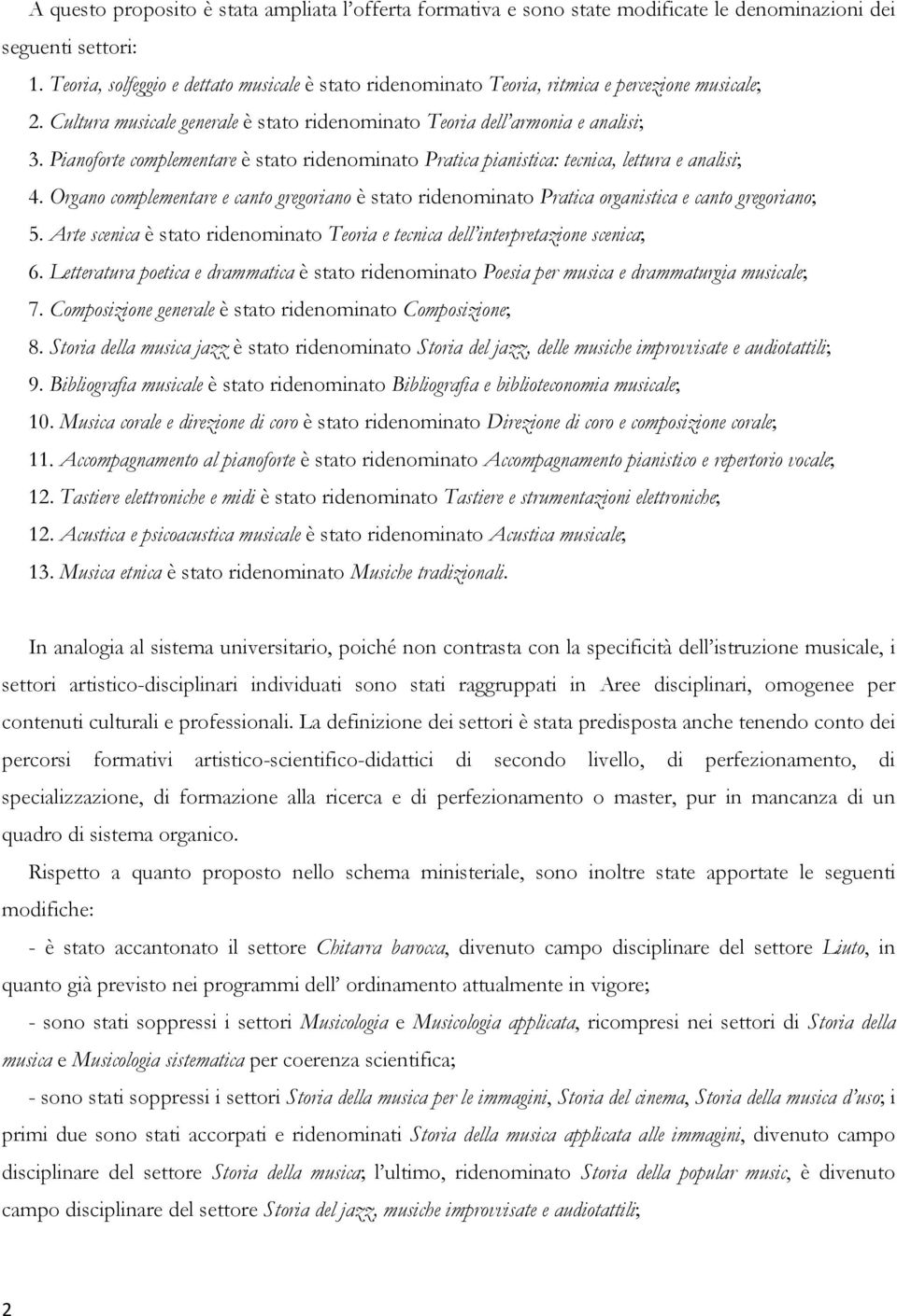 Pianoforte complementare è stato ridenominato Pratica pianistica: tecnica, lettura e analisi; 4. Organo complementare e canto gregoriano è stato ridenominato Pratica organistica e canto gregoriano; 5.