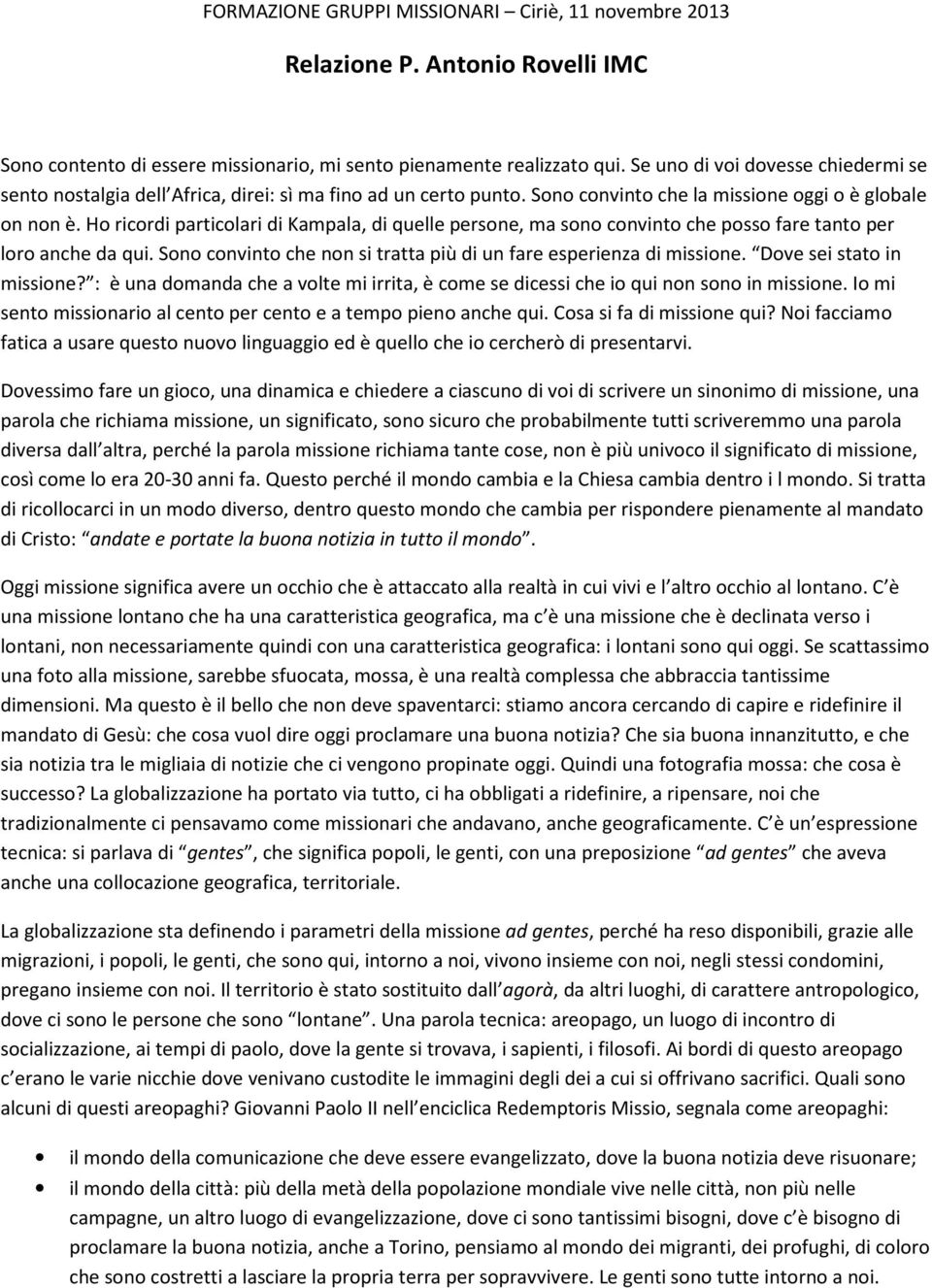 Ho ricordi particolari di Kampala, di quelle persone, ma sono convinto che posso fare tanto per loro anche da qui. Sono convinto che non si tratta più di un fare esperienza di missione.