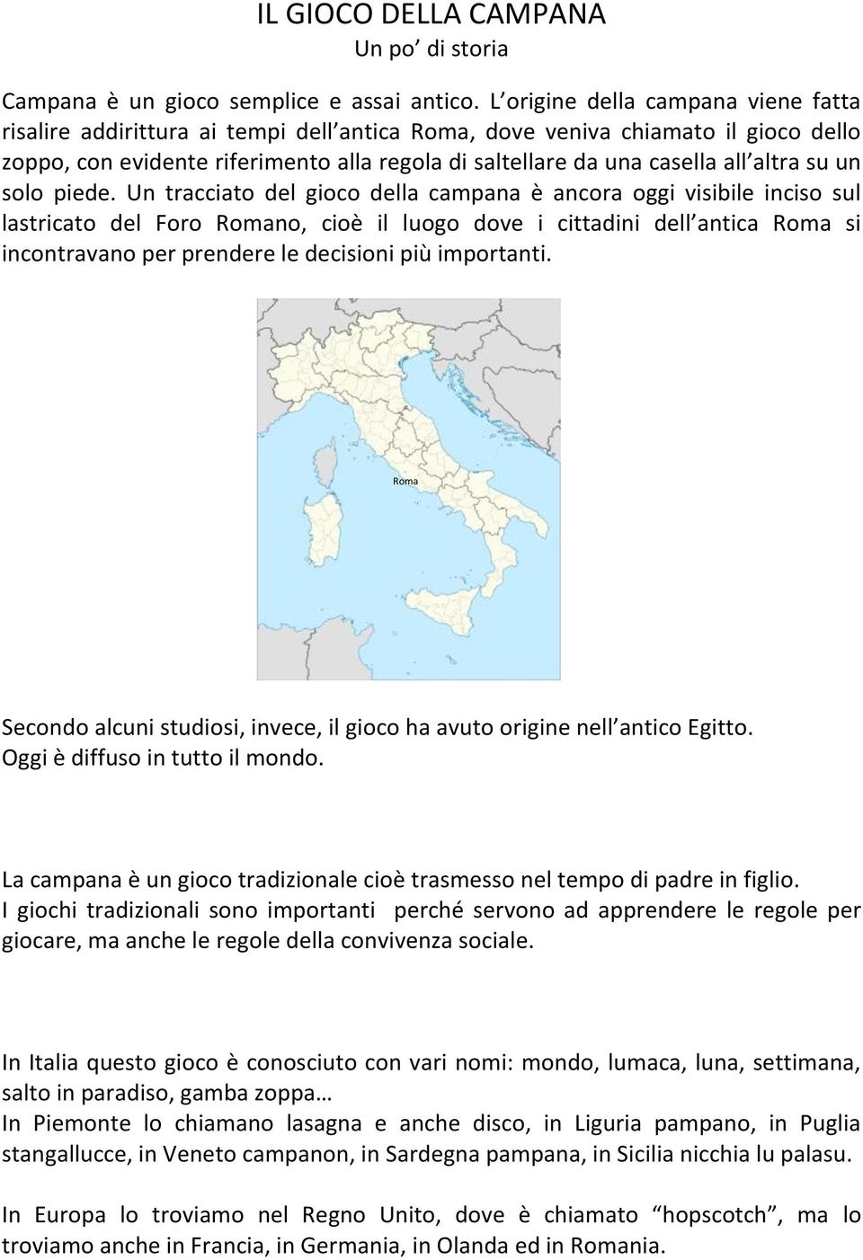 un solo piede. Un tracciato è ancora oggi visibile inciso sul lastricato del Foro Romano, cioè il luogo dove i cittadini dell antica Roma si incontravano per prendere le decisioni più importanti.