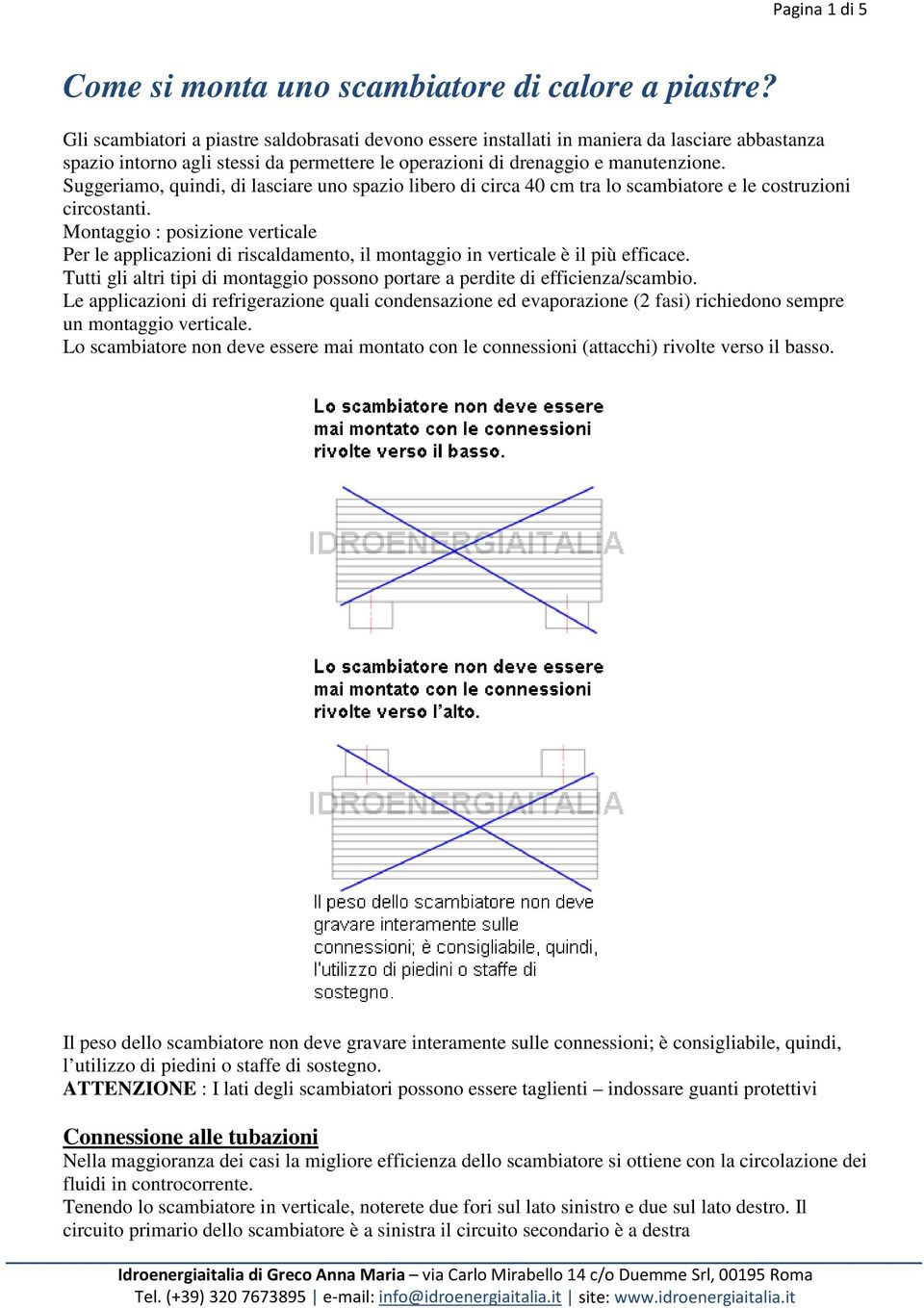 Suggeriamo, quindi, di lasciare uno spazio libero di circa 40 cm tra lo scambiatore e le costruzioni circostanti.