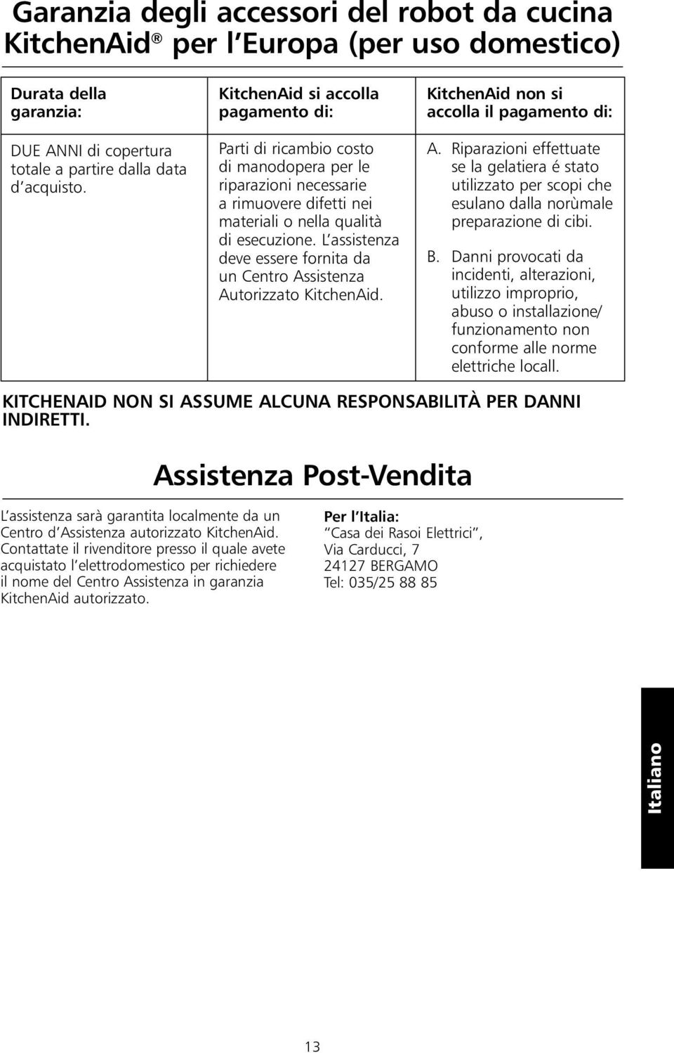 L assistenza deve essere fornita da un Centro Assistenza Autorizzato KitchenAid. KitchenAid non si accolla il pagamento di: A.