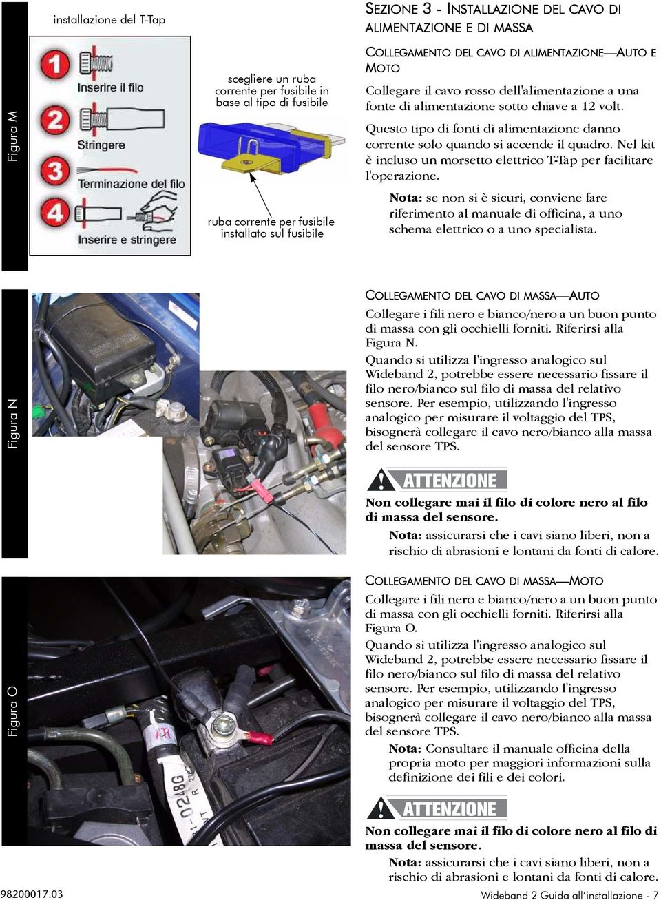 Questo tipo di fonti di alimentazione danno corrente solo quando si accende il quadro. Nel kit è incluso un morsetto elettrico T-Tap per facilitare l'operazione.