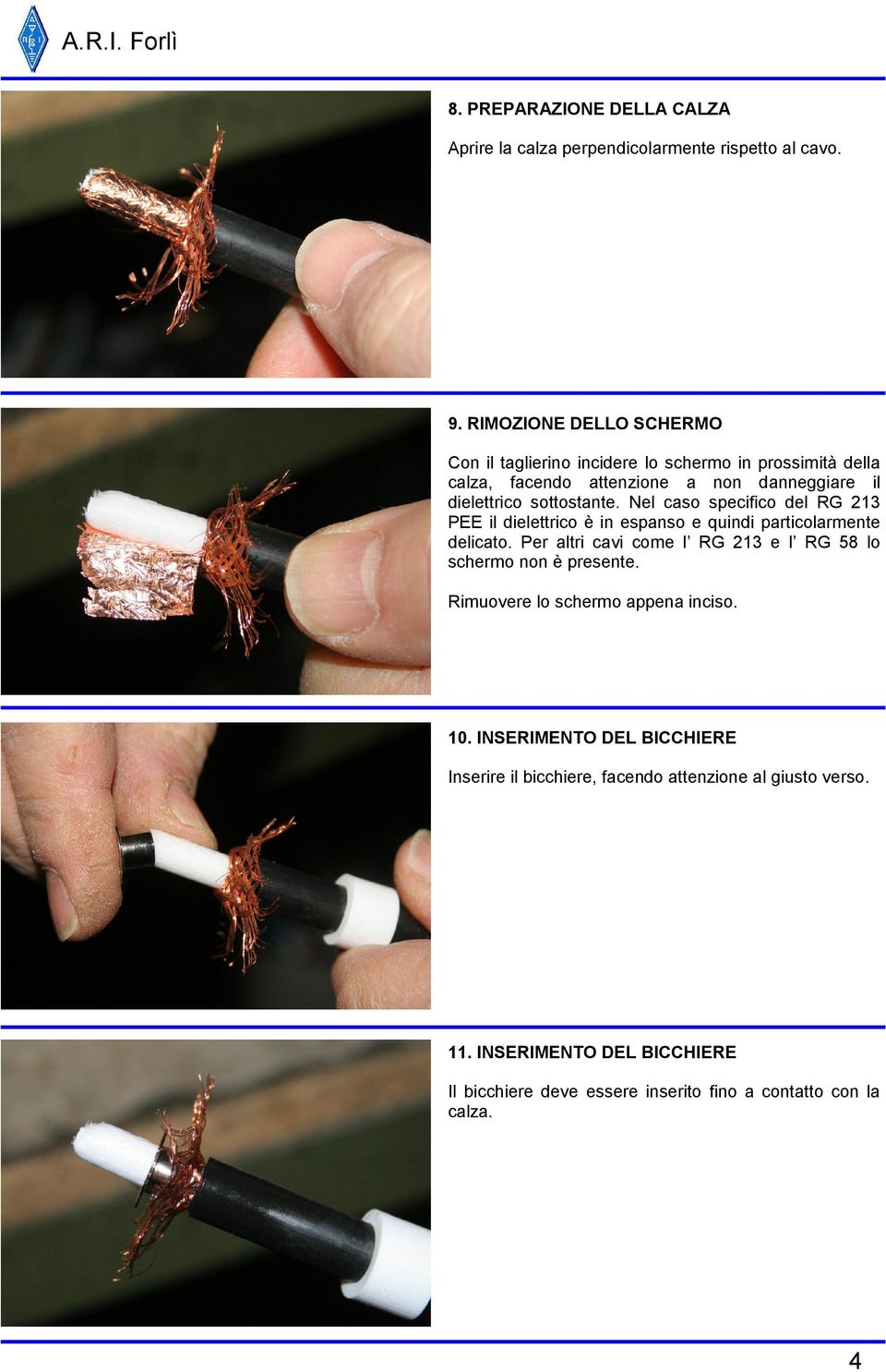 Nel caso specifico del RG 213 PEE il dielettrico è in espanso e quindi particolarmente delicato.