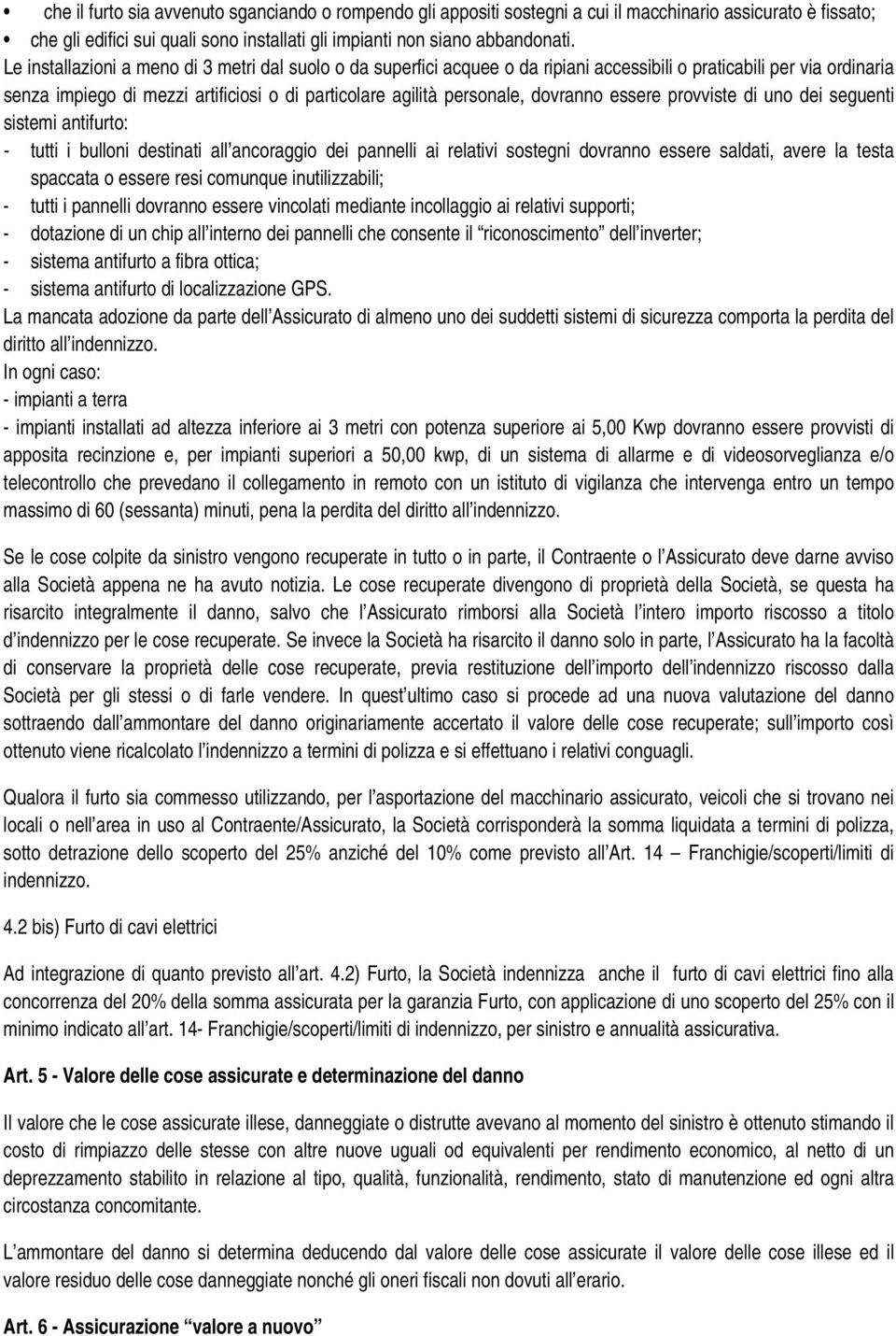 dovranno essere provviste di uno dei seguenti sistemi antifurto: - tutti i bulloni destinati all ancoraggio dei pannelli ai relativi sostegni dovranno essere saldati, avere la testa spaccata o essere