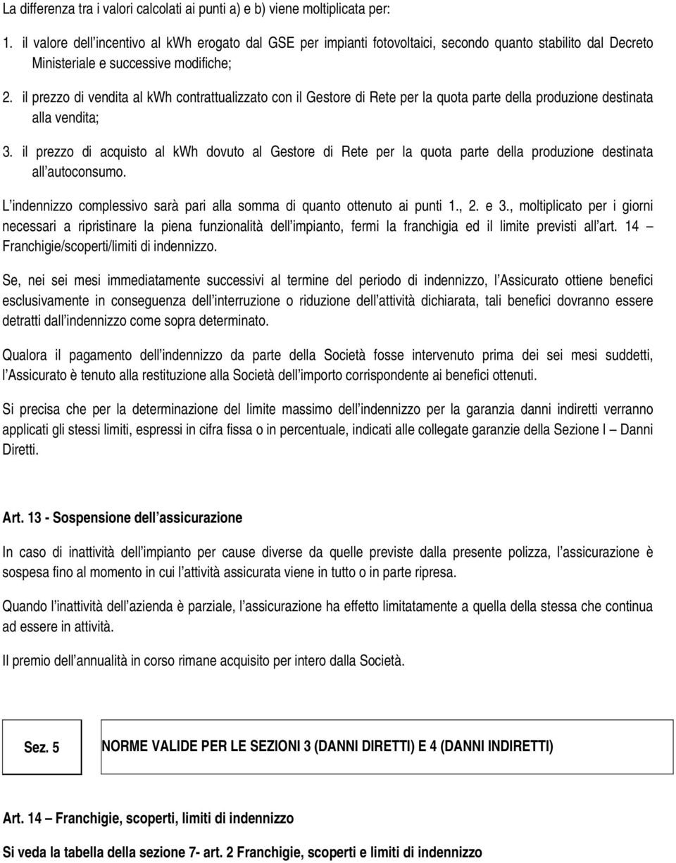 il prezzo di vendita al kwh contrattualizzato con il Gestore di Rete per la quota parte della produzione destinata alla vendita; 3.