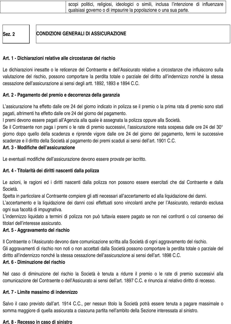 possono comportare la perdita totale o parziale del diritto all indennizzo nonché la stessa cessazione dell assicurazione ai sensi degli artt. 1892, 1893 e 1894 C.C. Art.