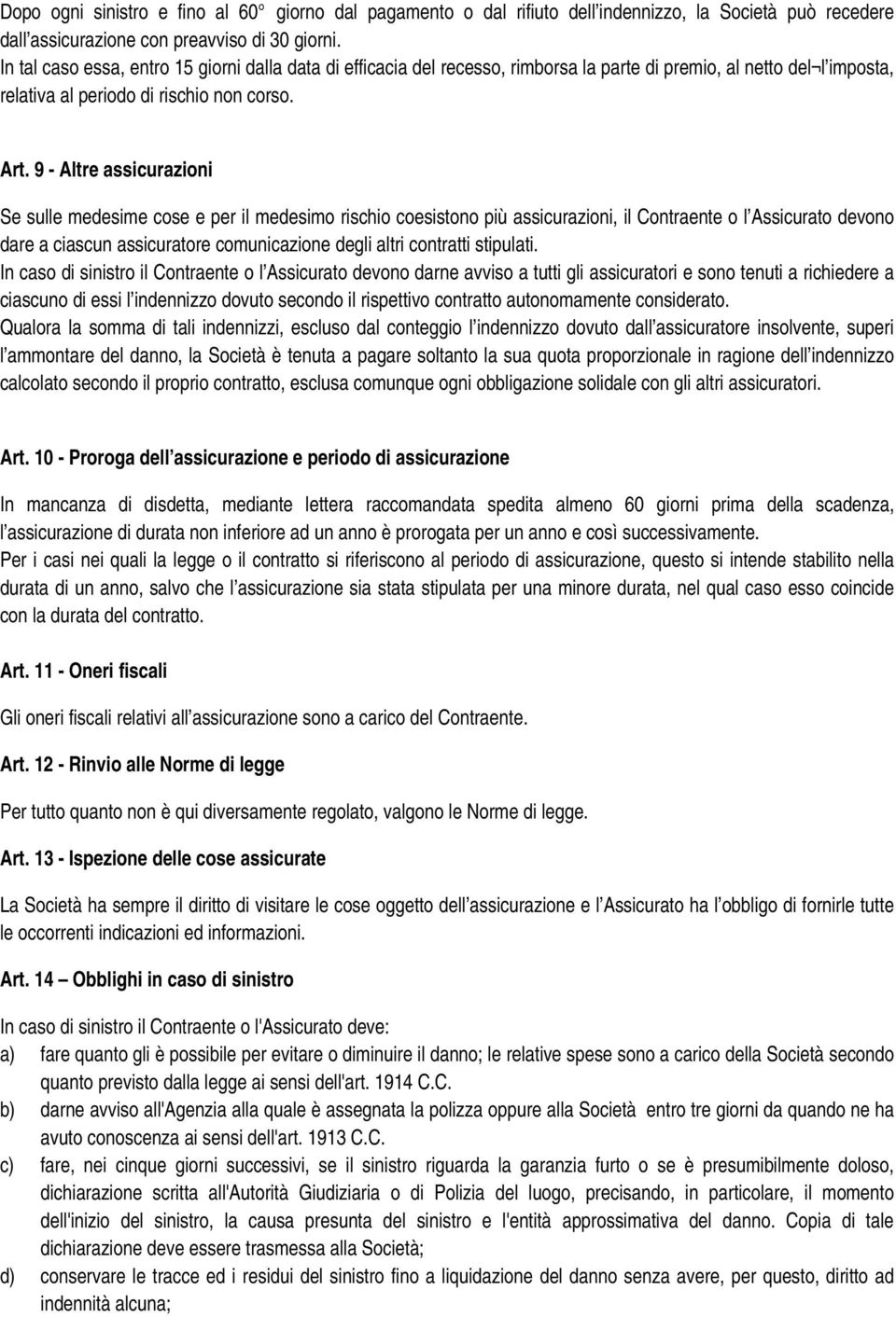 9 - Altre assicurazioni Se sulle medesime cose e per il medesimo rischio coesistono più assicurazioni, il Contraente o l Assicurato devono dare a ciascun assicuratore comunicazione degli altri