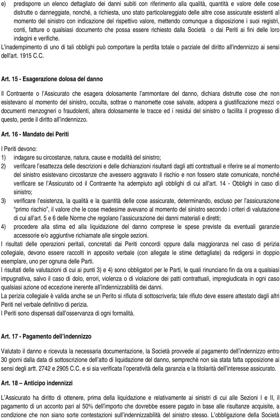 richiesto dalla Società o dai Periti ai fini delle loro indagini e verifiche.