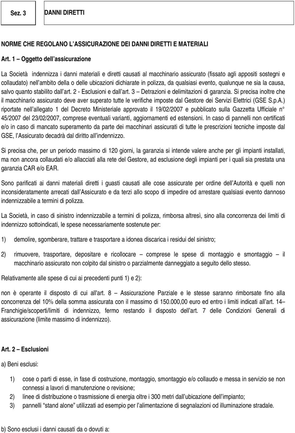 dichiarate in polizza, da qualsiasi evento, qualunque ne sia la causa, salvo quanto stabilito dall art. 2 - Esclusioni e dall art. 3 Detrazioni e delimitazioni di garanzia.