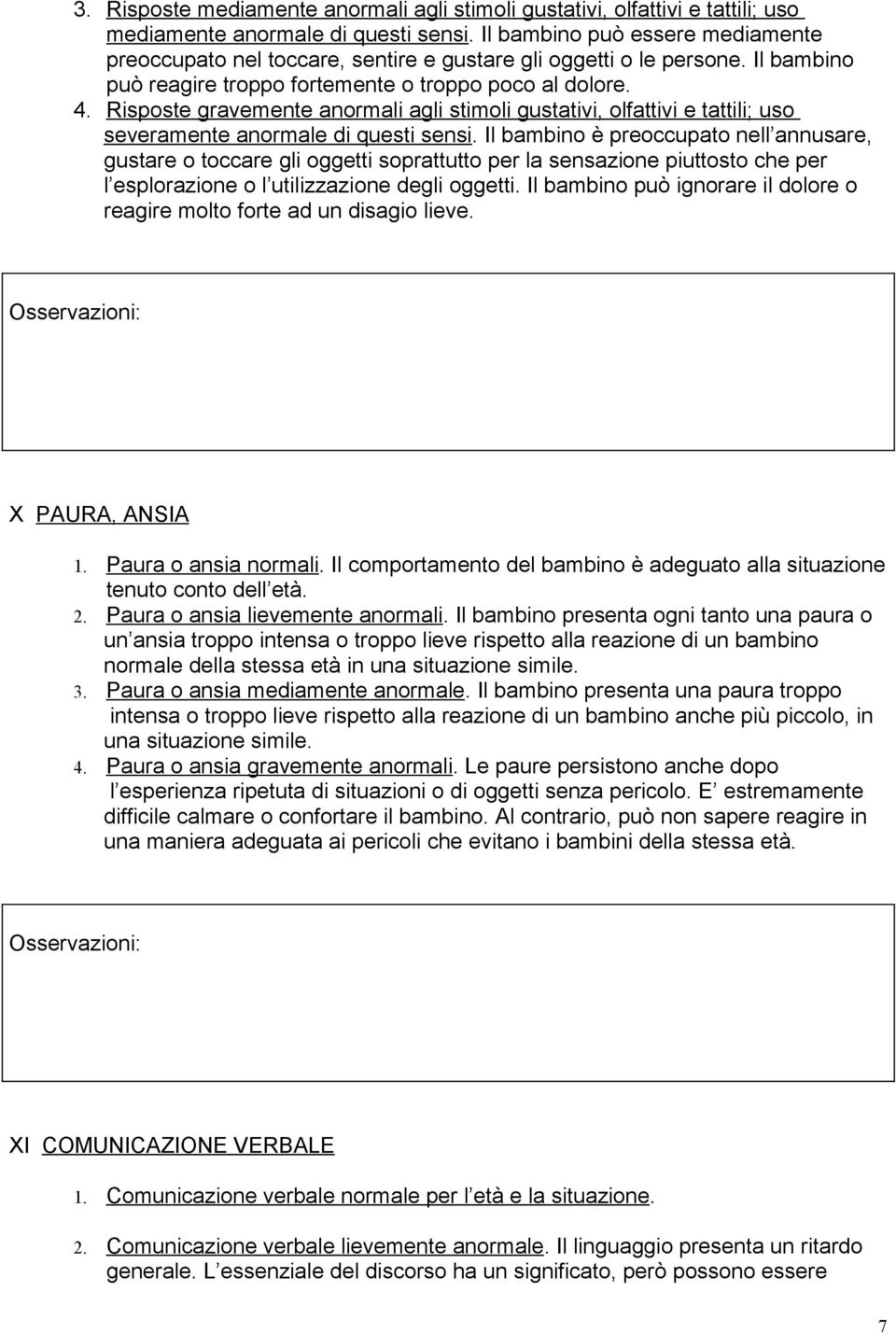 Risposte gravemente anormali agli stimoli gustativi, olfattivi e tattili; uso severamente anormale di questi sensi.