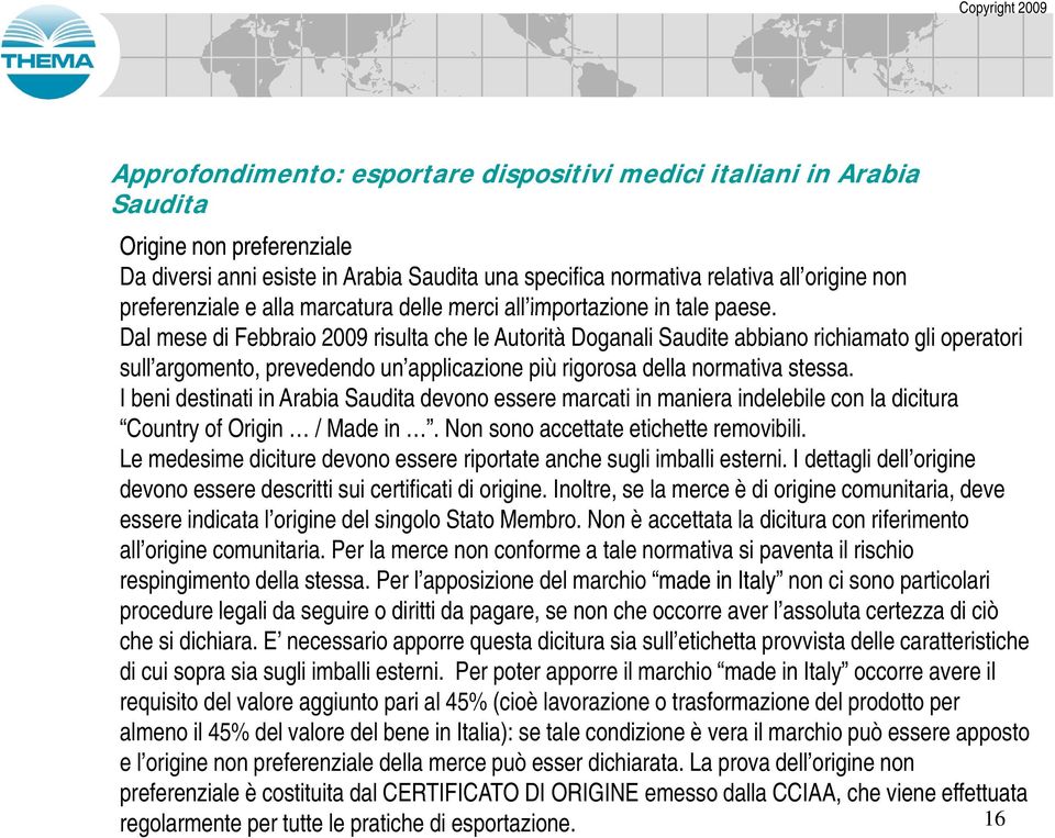 Dal mese di Febbraio 2009 risulta che le Autorità Doganali Saudite abbiano richiamato gli operatori sull argomento, prevedendo un applicazione più rigorosa della normativa stessa.