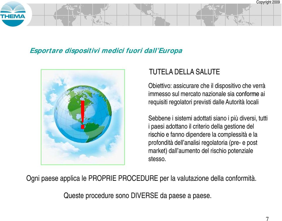 dalle Autorità locali i sistemi adottati siano i più diversi, tutti i paesi adottano il criterio della gestione del rischio e fanno dipendere la