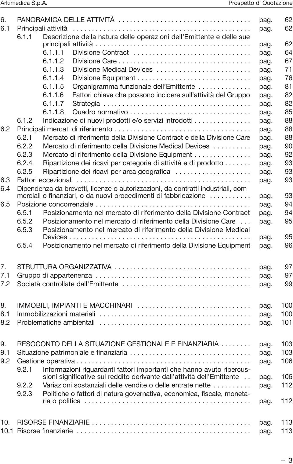 ........................ pag. 71 6.1.1.4 Divisione Equipment.............................. pag. 76 6.1.1.5 Organigramma funzionale dell Emittente.............. pag. 81 6.1.1.6 Fattori chiave che possono incidere sull attività del Gruppo pag.