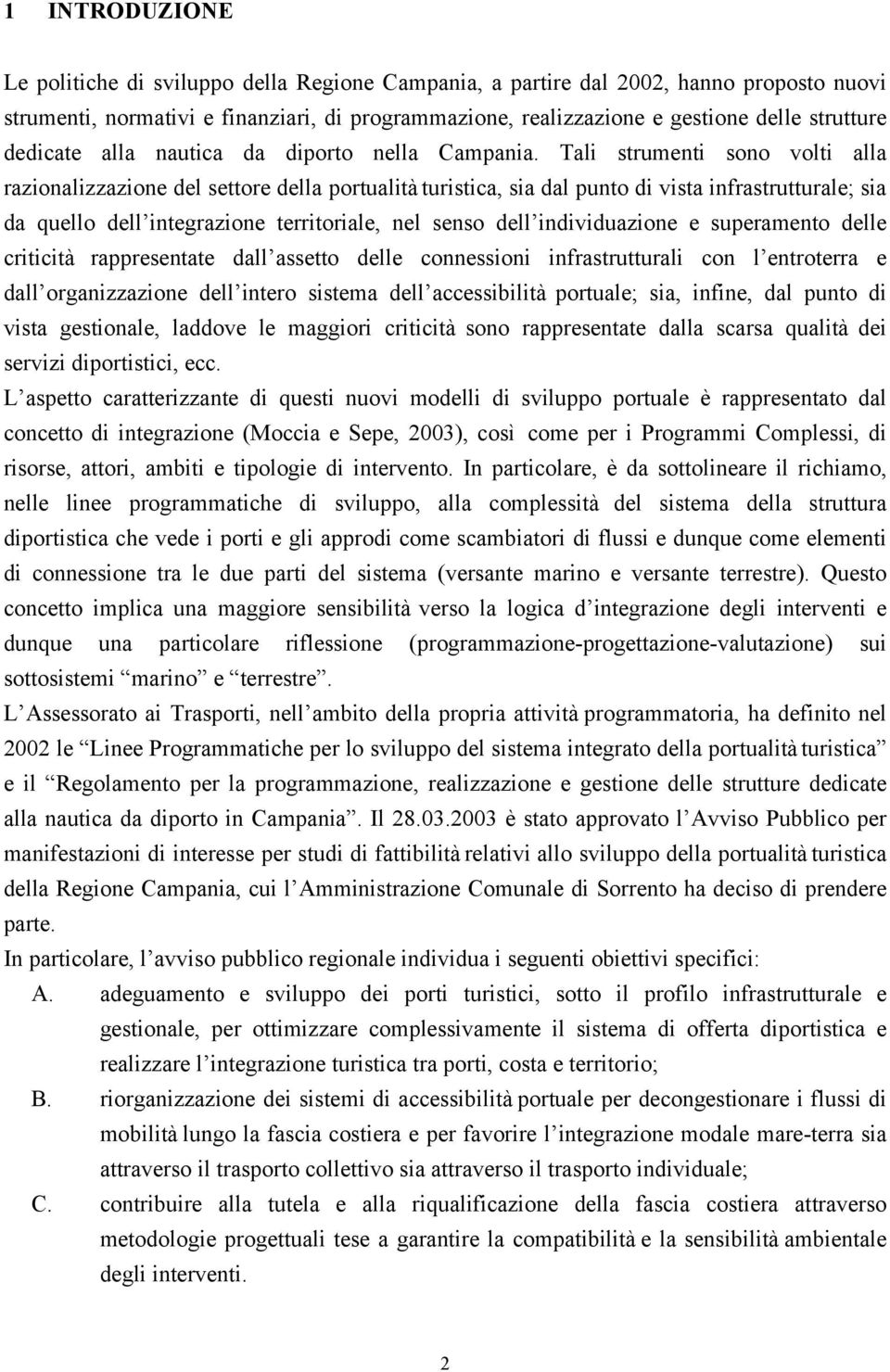 Tali strumenti sono volti alla razionalizzazione del settore della portualità turistica, sia dal punto di vista infrastrutturale; sia da quello dell integrazione territoriale, nel senso dell