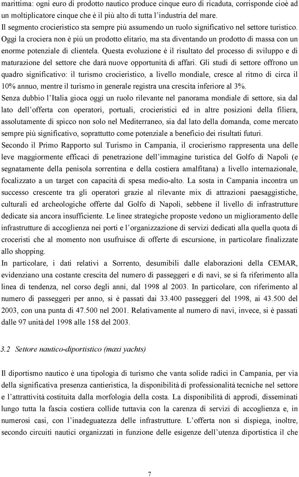 Oggi la crociera non è più un prodotto elitario, ma sta diventando un prodotto di massa con un enorme potenziale di clientela.