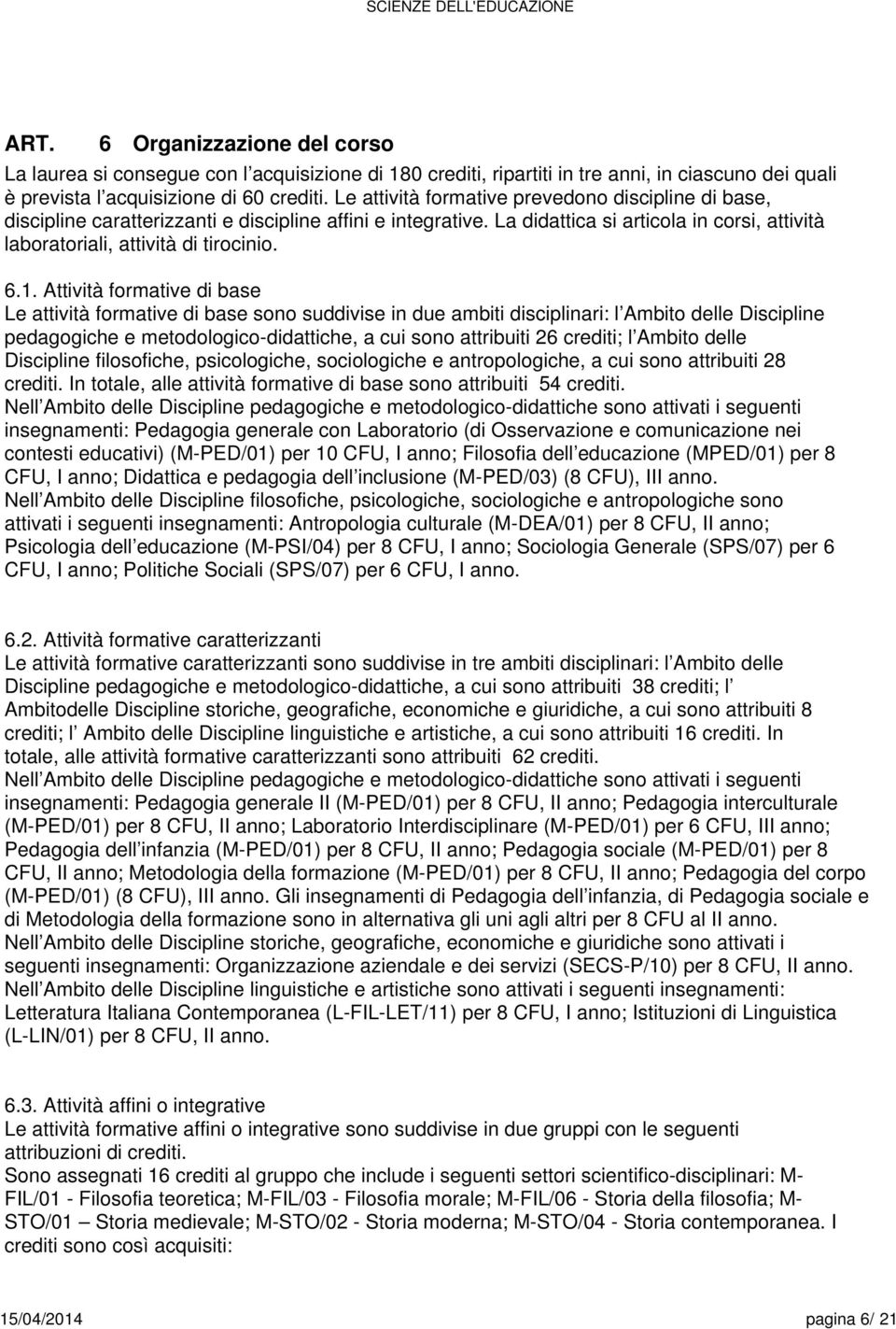 Attività di bas L attività di bas sono suddivis in du ambiti disciplinari: l Ambito dll Disciplin pdagogich mtodologico-didattich, a cui sono attribuiti 2 crditi; l Ambito dll Disciplin filosofich,