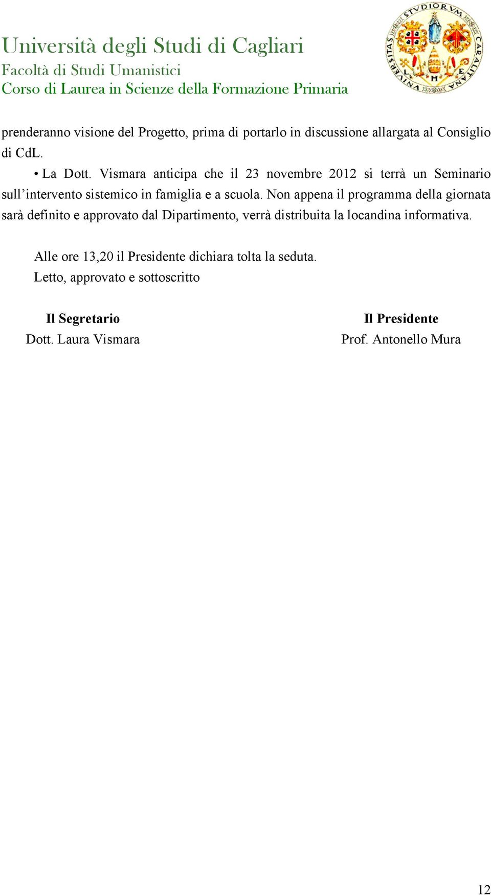 Non appena il programma della giornata sarà definito e approvato dal Dipartimento, verrà distribuita la locandina informativa.