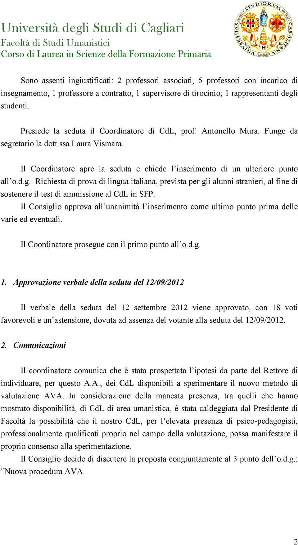 da segretario la dott.ssa Laura Vismara. Il Coordinatore apre la seduta e chiede l inserimento di un ulteriore punto all o.d.g.: Richiesta di prova di lingua italiana, prevista per gli alunni stranieri, al fine di sostenere il test di ammissione al CdL in SFP.