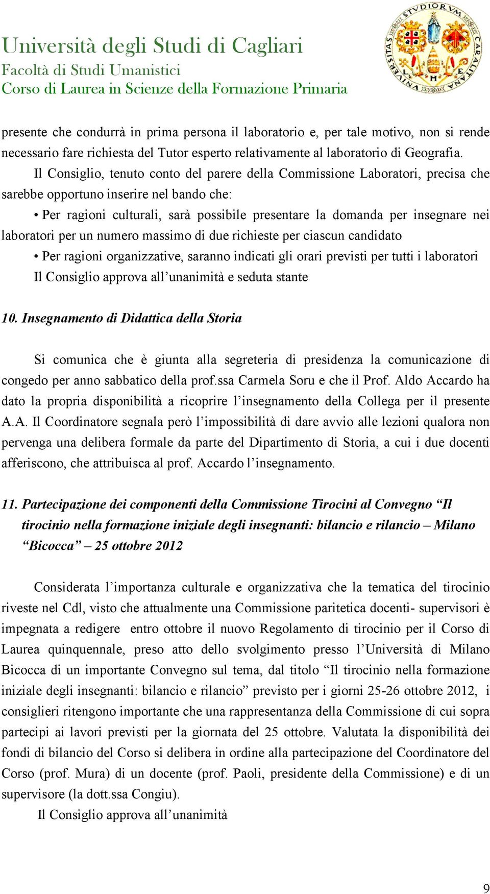 laboratori per un numero massimo di due richieste per ciascun candidato Per ragioni organizzative, saranno indicati gli orari previsti per tutti i laboratori Il Consiglio approva all unanimità e