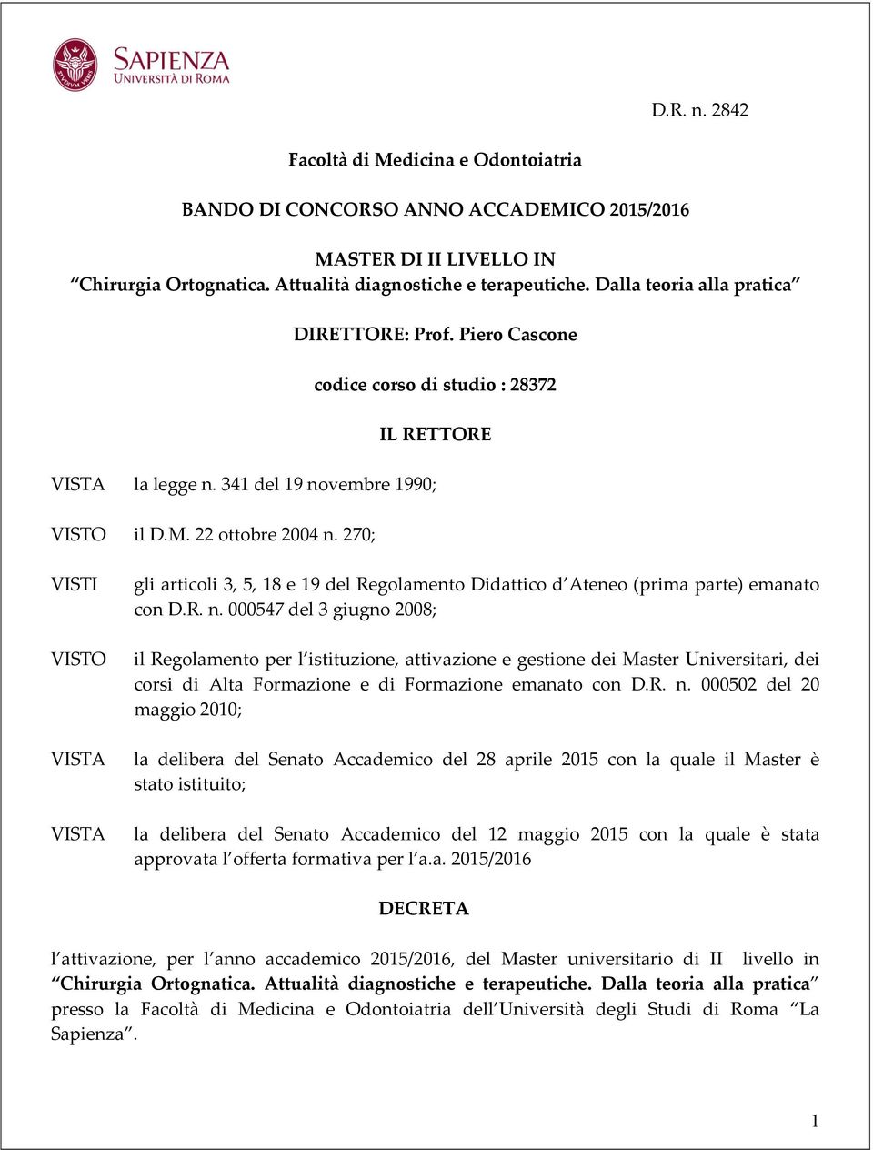 270; VISTI VISTO VISTA VISTA gli articoli 3, 5, 18 e 19 del Regolamento Didattico d Ateneo (prima parte) emanato con D.R. n.