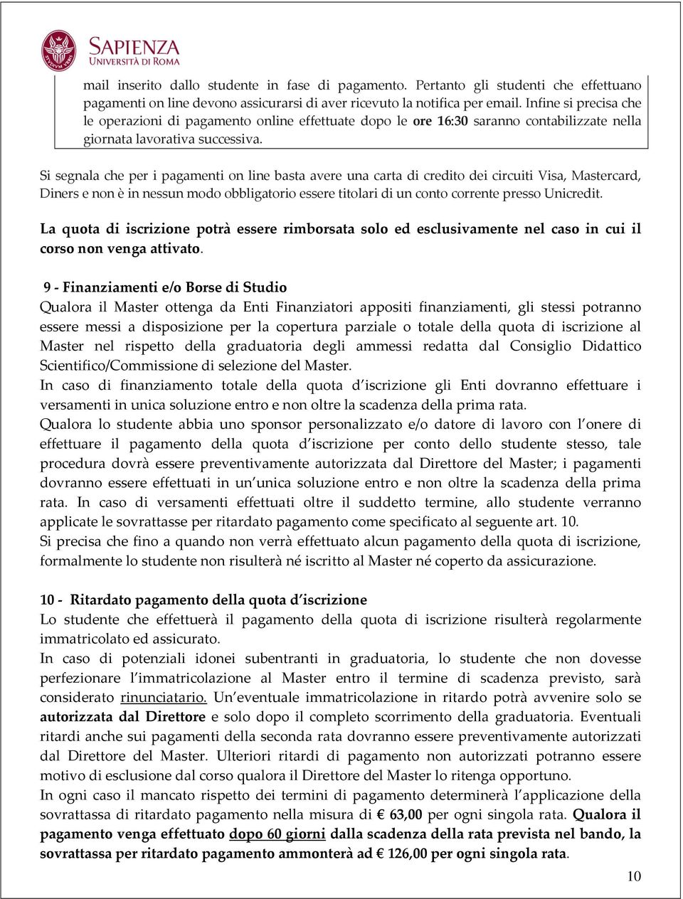 Si segnala che per i pagamenti on line basta avere una carta di credito dei circuiti Visa, Mastercard, Diners e non è in nessun modo obbligatorio essere titolari di un conto corrente presso Unicredit.