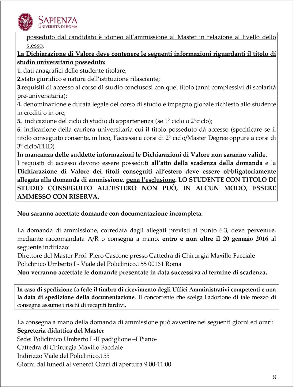 requisiti di accesso al corso di studio conclusosi con quel titolo (anni complessivi di scolarità pre-universitaria); 4.