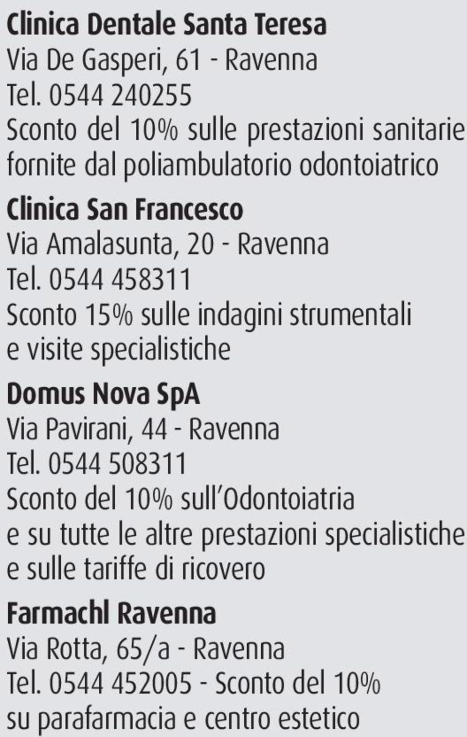 Ravenna Tel. 0544 458311 Sconto 15% sulle indagini strumentali e visite specialistiche Domus Nova SpA Via Pavirani, 44 - Ravenna Tel.