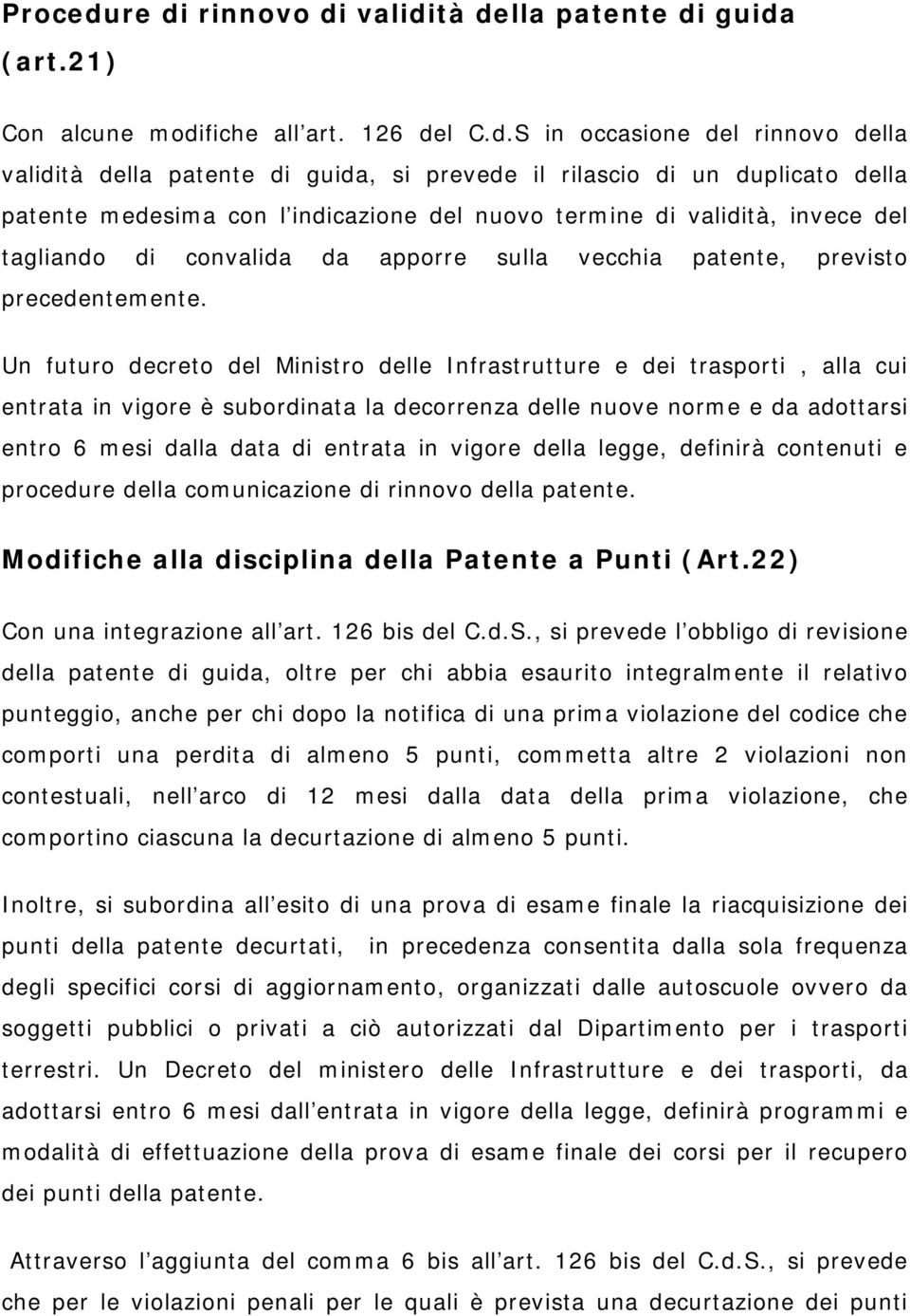 duplicato della patente medesima con l indicazione del nuovo termine di validità, invece del tagliando di convalida da apporre sulla vecchia patente, previsto precedentemente.