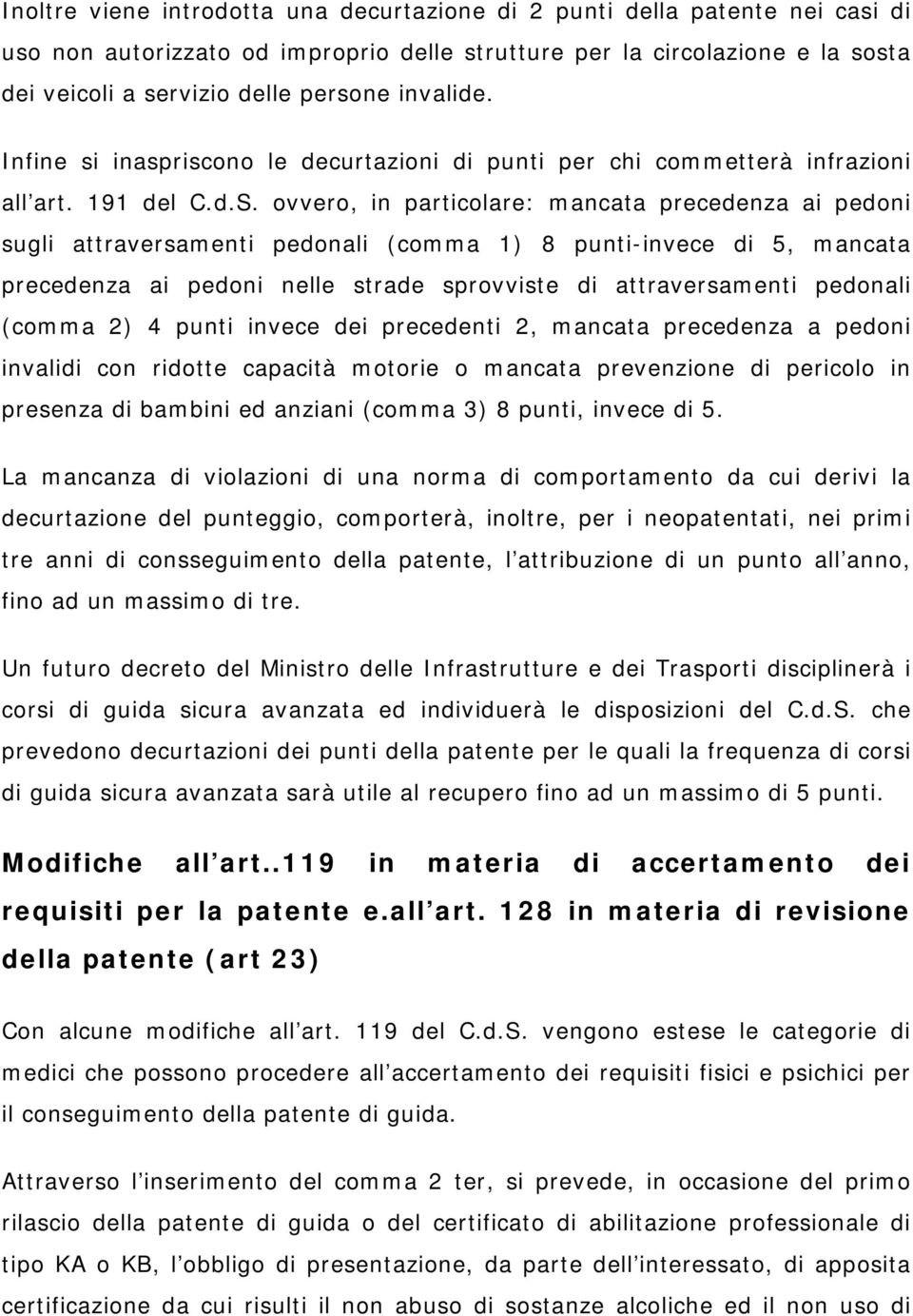 ovvero, in particolare: mancata precedenza ai pedoni sugli attraversamenti pedonali (comma 1) 8 punti-invece di 5, mancata precedenza ai pedoni nelle strade sprovviste di attraversamenti pedonali