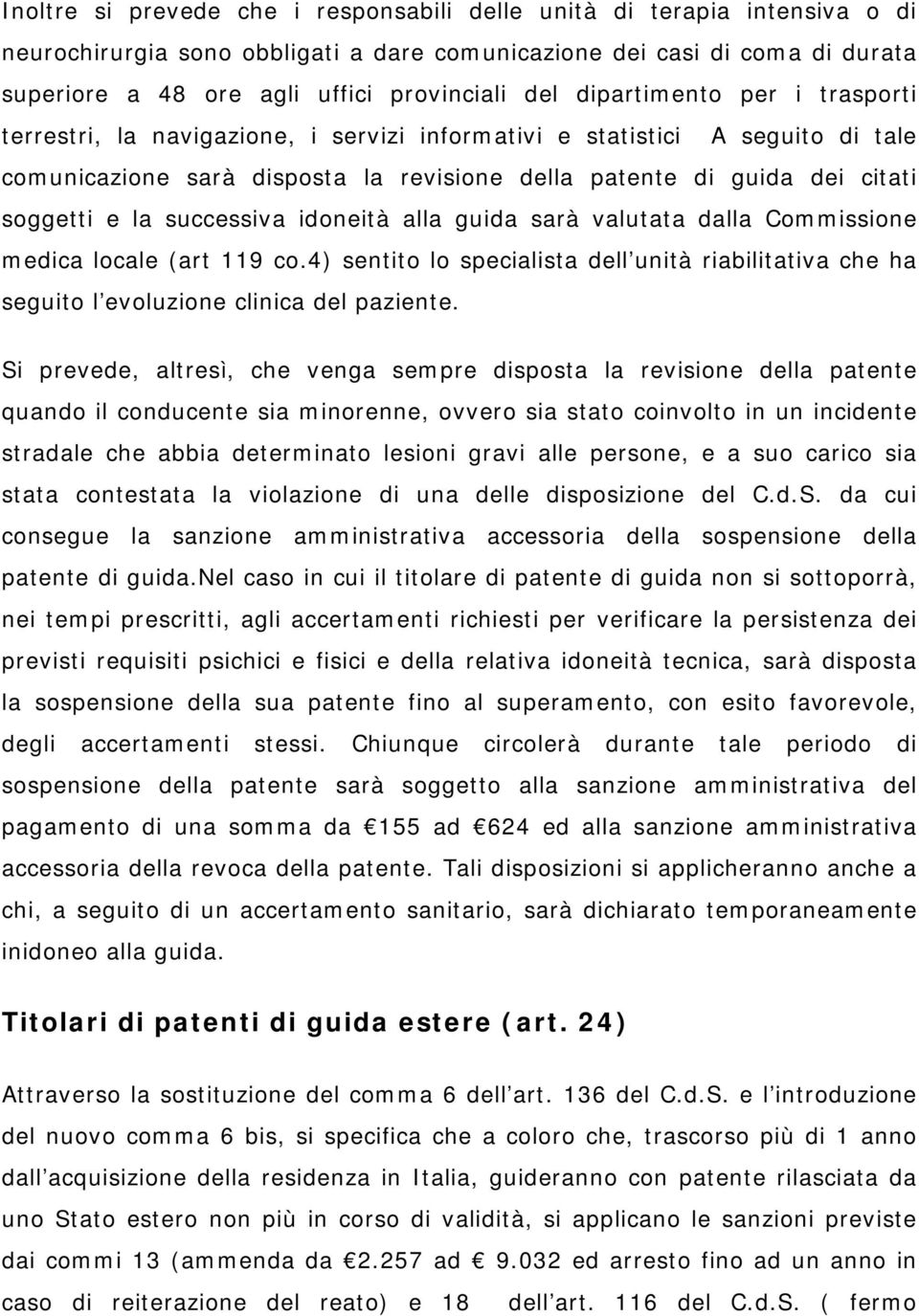 la successiva idoneità alla guida sarà valutata dalla Commissione medica locale (art 119 co.4) sentito lo specialista dell unità riabilitativa che ha seguito l evoluzione clinica del paziente.