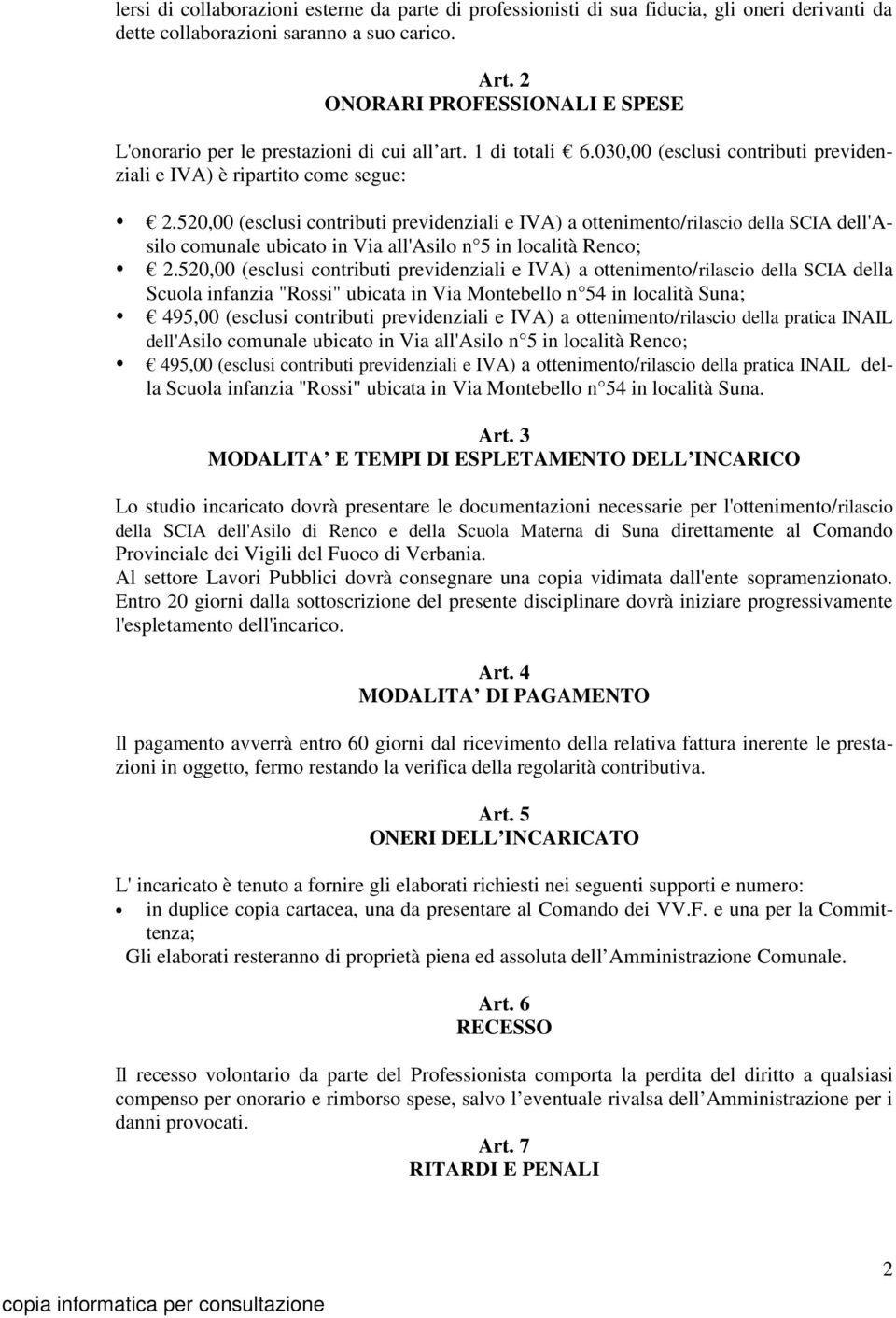 520,00 (esclusi contributi previdenziali e IVA) a ottenimento/rilascio della SCIA dell'asilo comunale ubicato in Via all'asilo n 5 in località Renco; 2.