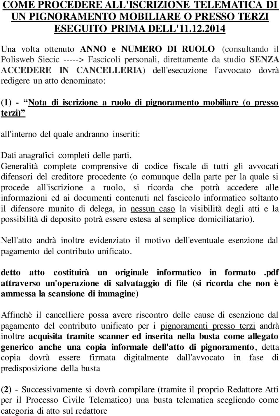 redigere un atto denominato: (1) - Nota di iscrizione a ruolo di pignoramento mobiliare (o presso terzi) all'interno del quale andranno inseriti: Dati anagrafici completi delle parti, Generalità