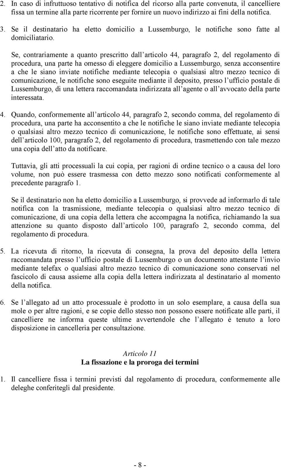 Se, contrariamente a quanto prescritto dall articolo 44, paragrafo 2, del regolamento di procedura, una parte ha omesso di eleggere domicilio a Lussemburgo, senza acconsentire a che le siano inviate