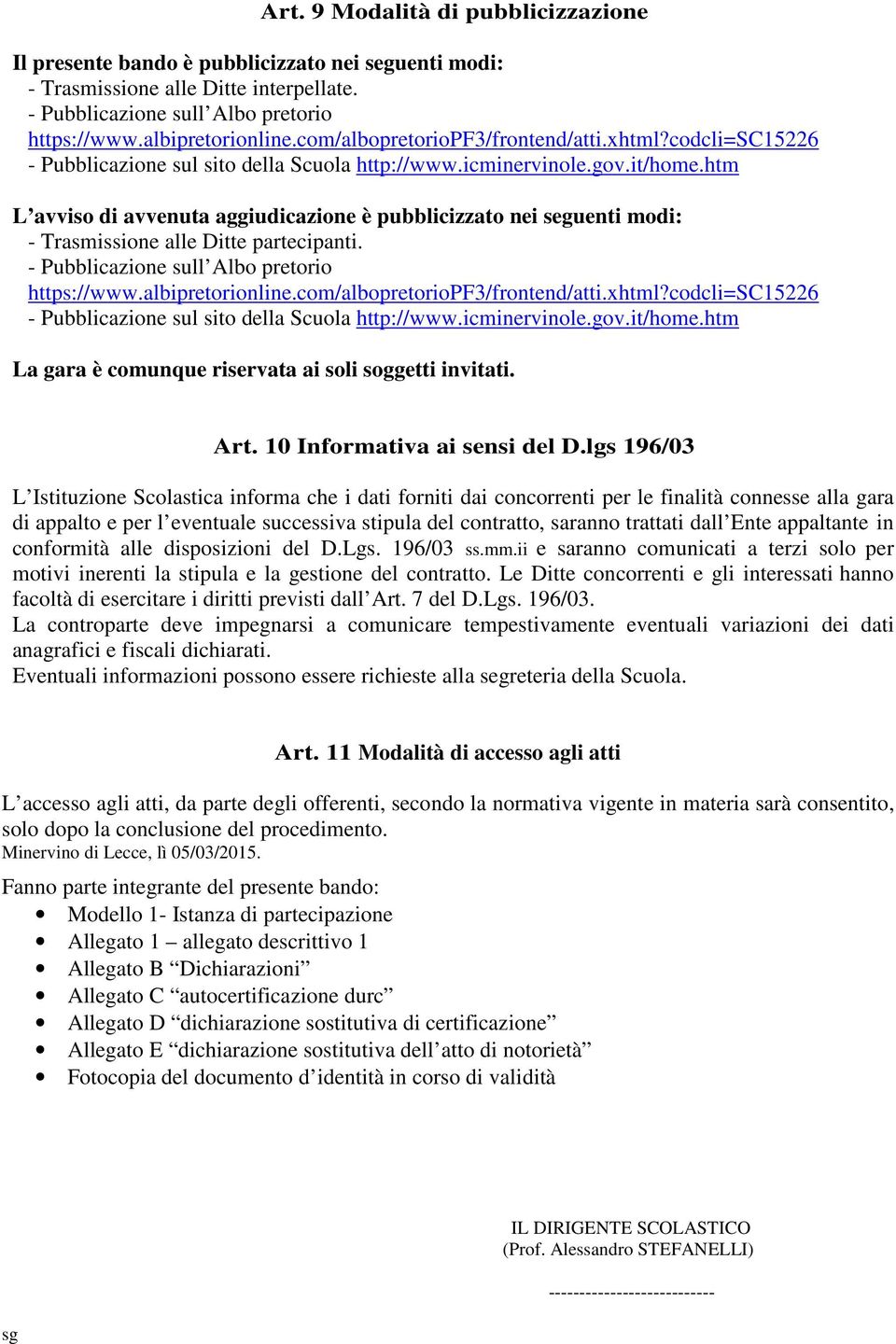 htm L avviso di avvenuta aggiudicazione è pubblicizzato nei seguenti modi: - Trasmissione alle Ditte partecipanti. - Pubblicazione sull Albo pretorio https://www.albipretorionline.