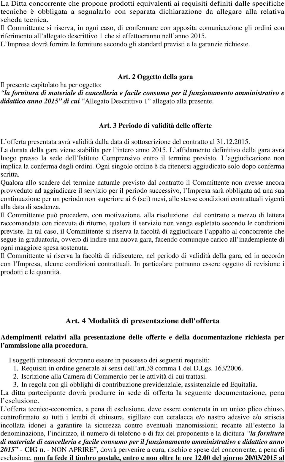 L Impresa dovrà fornire le forniture secondo gli standard previsti e le garanzie richieste. Art.