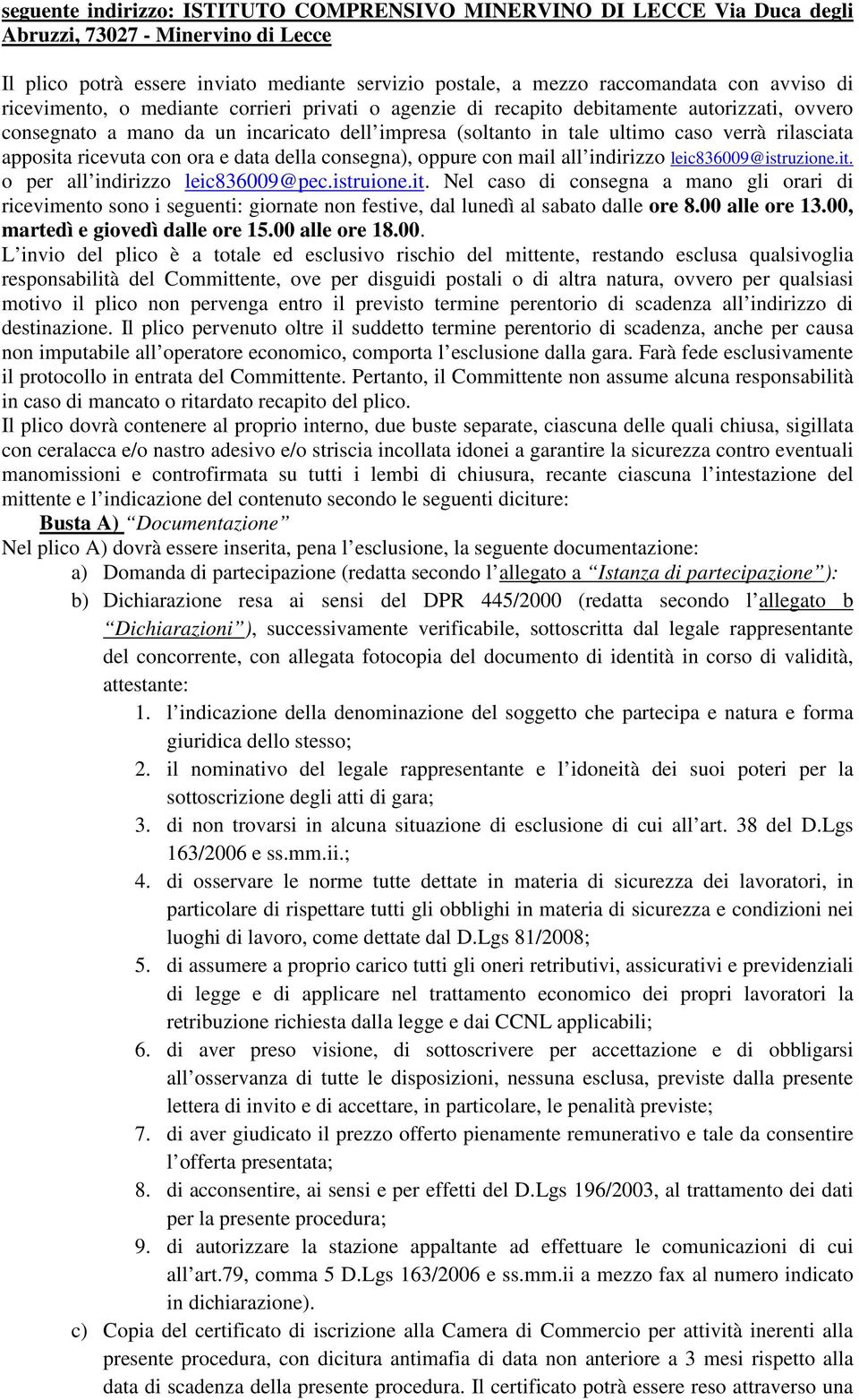 apposita ricevuta con ora e data della consegna), oppure con mail all indirizzo leic836009@istruzione.it. o per all indirizzo leic836009@pec.istruione.it. Nel caso di consegna a mano gli orari di ricevimento sono i seguenti: giornate non festive, dal lunedì al sabato dalle ore 8.