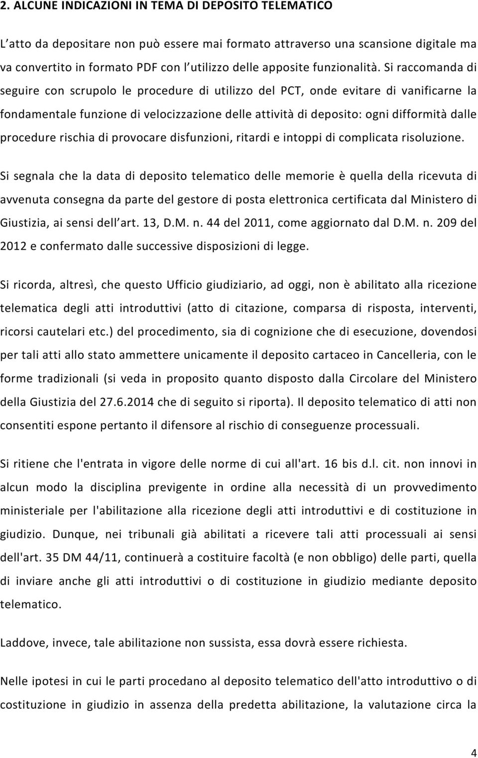 Si raccomanda di seguire con scrupolo le procedure di utilizzo del PCT, onde evitare di vanificarne la fondamentale funzione di velocizzazione delle attività di deposito: ogni difformità dalle