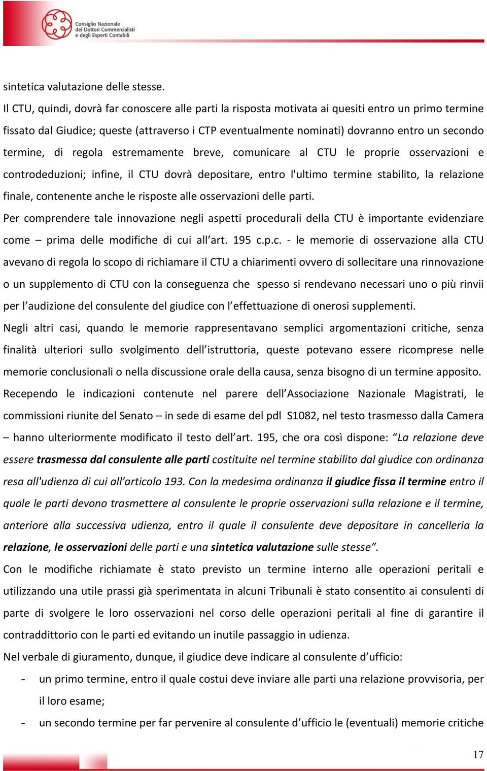 termine, di regola estremamente breve, comunicare al CTU le proprie osservazioni e controdeduzioni; infine, il CTU dovrà depositare, entro l'ultimo termine stabilito, la relazione finale, contenente