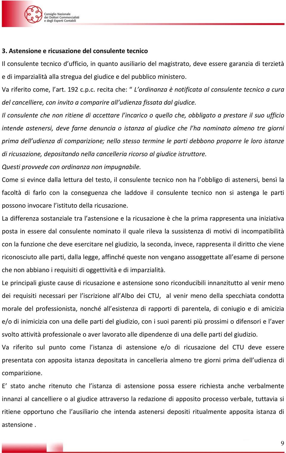 Il consulente che non ritiene di accettare l incarico o quello che, obbligato a prestare il suo ufficio intende astenersi, deve farne denuncia o istanza al giudice che l ha nominato almeno tre giorni