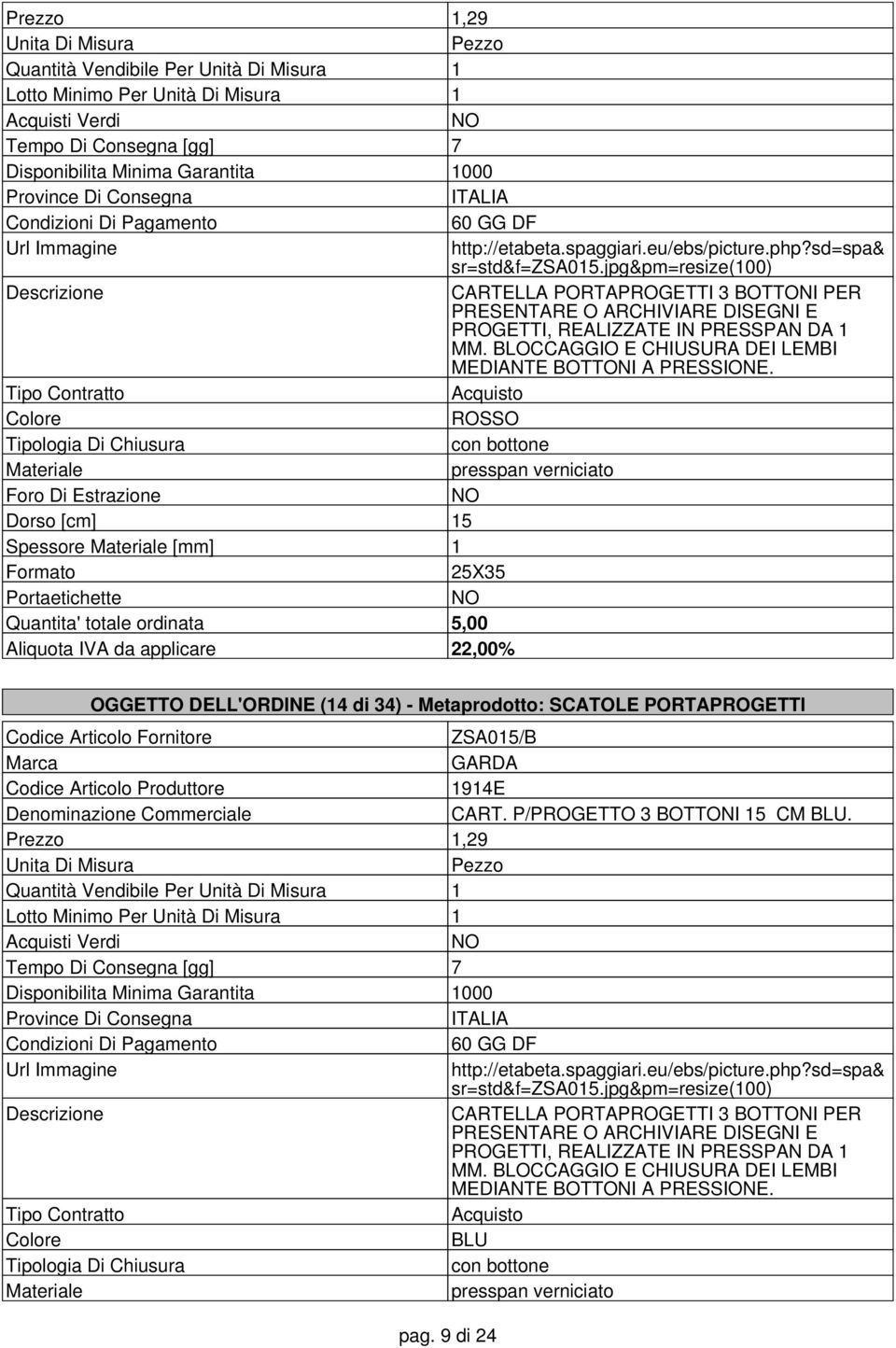 ROSSO Di Chiusura con bottone presspan verniciato Foro Di Estrazione Dorso [cm] 15 Spessore [mm] 1 Formato 25X35 Portaetichette Quantita' totale ordinata 5,00 OGGETTO DELL'ORDINE (14 di 34) -