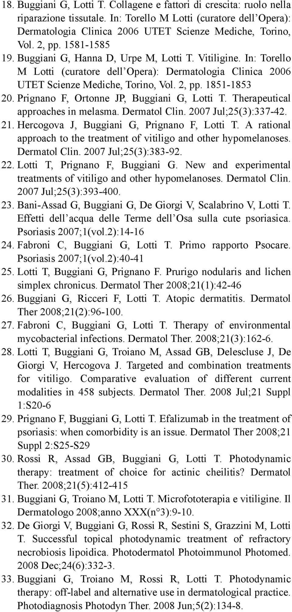 Prignano F, Ortonne JP, Buggiani G, Lotti T. Therapeutical approaches in melasma. Dermatol Clin. 2007 Jul;25(3):337-42. 21. Hercogova J, Buggiani G, Prignano F, Lotti T.