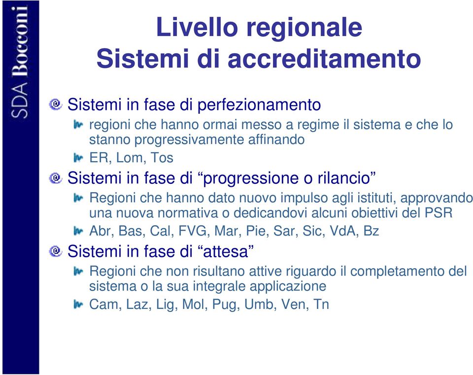 istituti, approvando una nuova normativa o dedicandovi alcuni obiettivi del PSR Abr, Bas, Cal, FVG, Mar, Pie, Sar, Sic, VdA, Bz Sistemi in