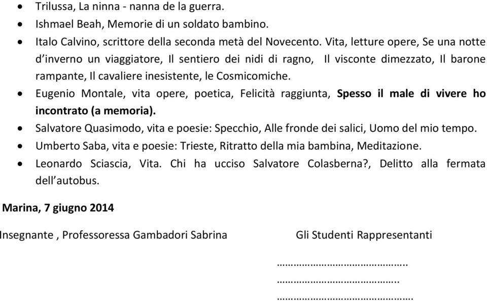 Eugenio Montale, vita opere, poetica, Felicità raggiunta, Spesso il male di vivere ho incontrato (a memoria). Salvatore Quasimodo, vita e poesie: Specchio, Alle fronde dei salici, Uomo del mio tempo.