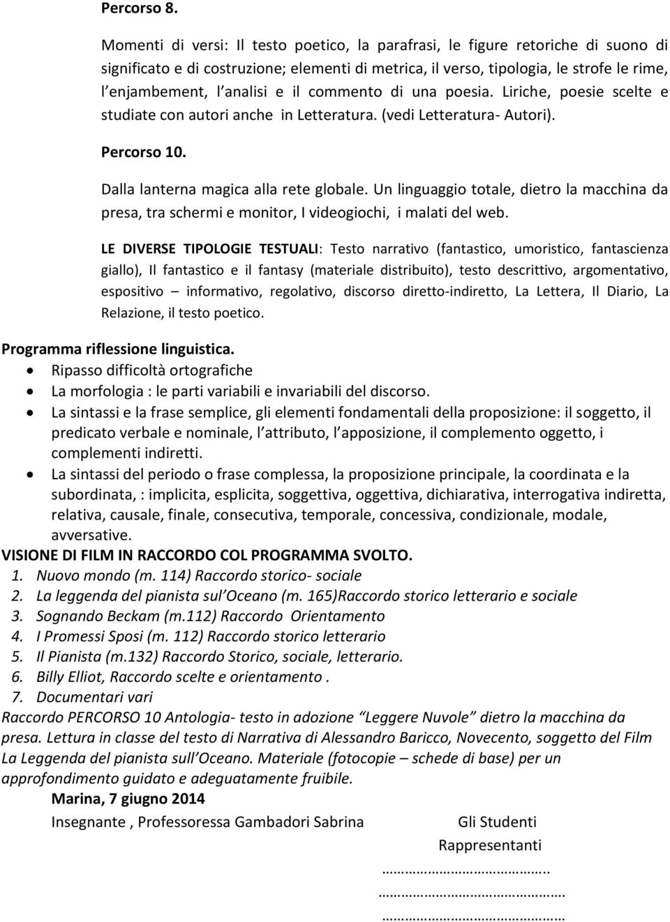 il commento di una poesia. Liriche, poesie scelte e studiate con autori anche in Letteratura. (vedi Letteratura- Autori). Percorso 10. Dalla lanterna magica alla rete globale.