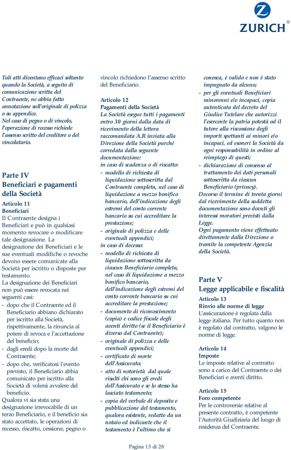 Parte IV Beneficiari e pagamenti della Società Articolo 11 Beneficiari Il Contraente designa i Beneficiari e può in qualsiasi momento revocare o modificare tale designazione.