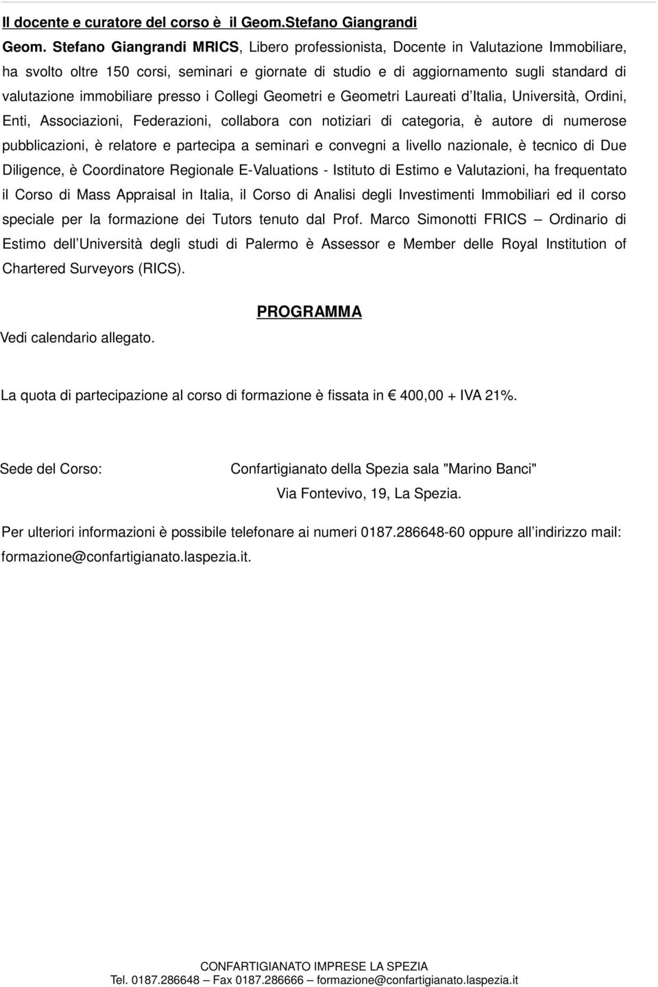 immobiliare presso i Collegi Geometri e Geometri Laureati d Italia, Università, Ordini, Enti, Associazioni, Federazioni, collabora con notiziari di categoria, è autore di numerose pubblicazioni, è