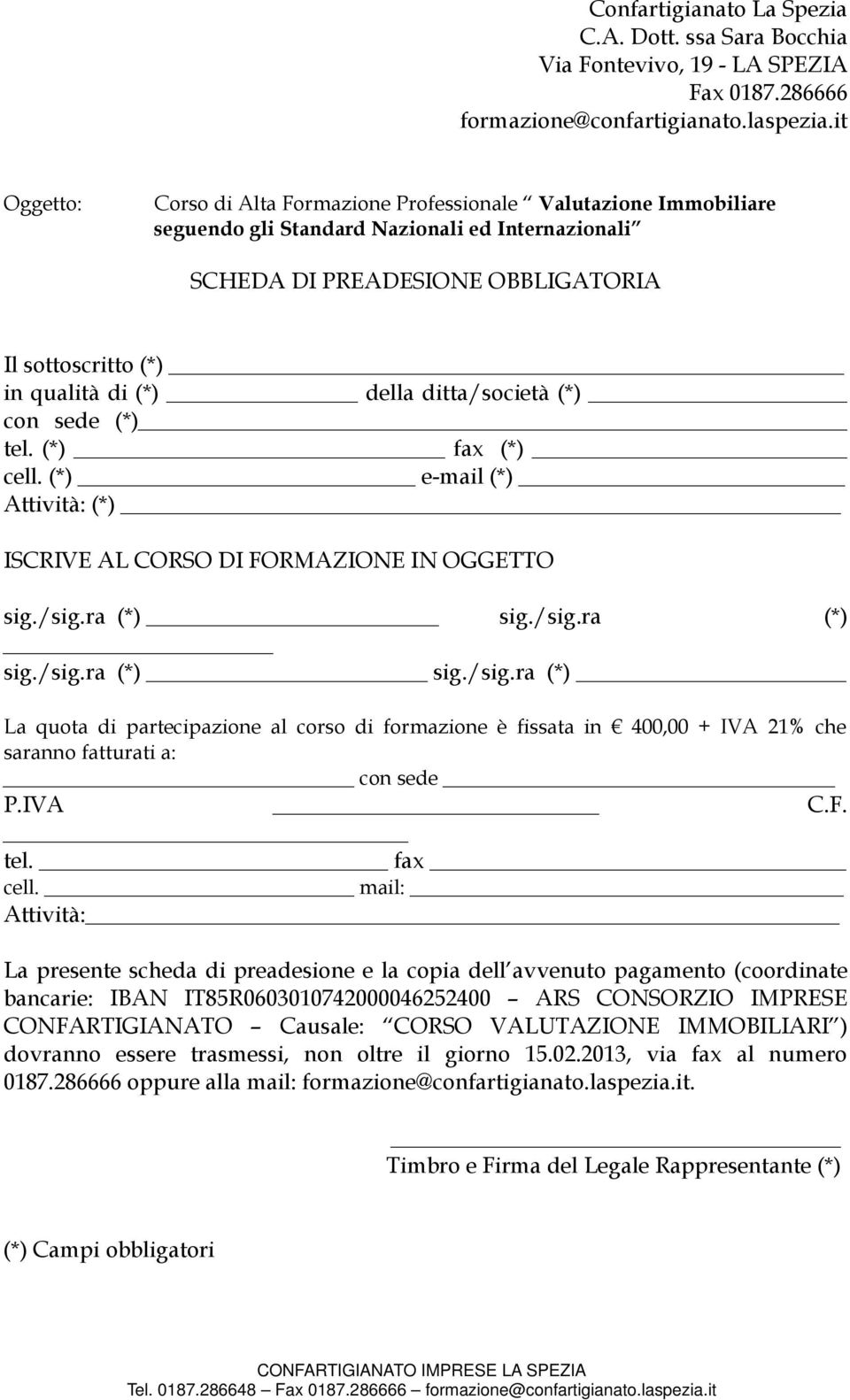 della ditta/società (*) con sede (*) tel. (*) fax (*) cell. (*) e-mail (*) Attività: (*) ISCRIVE AL CORSO DI FORMAZIONE IN OGGETTO sig./sig.